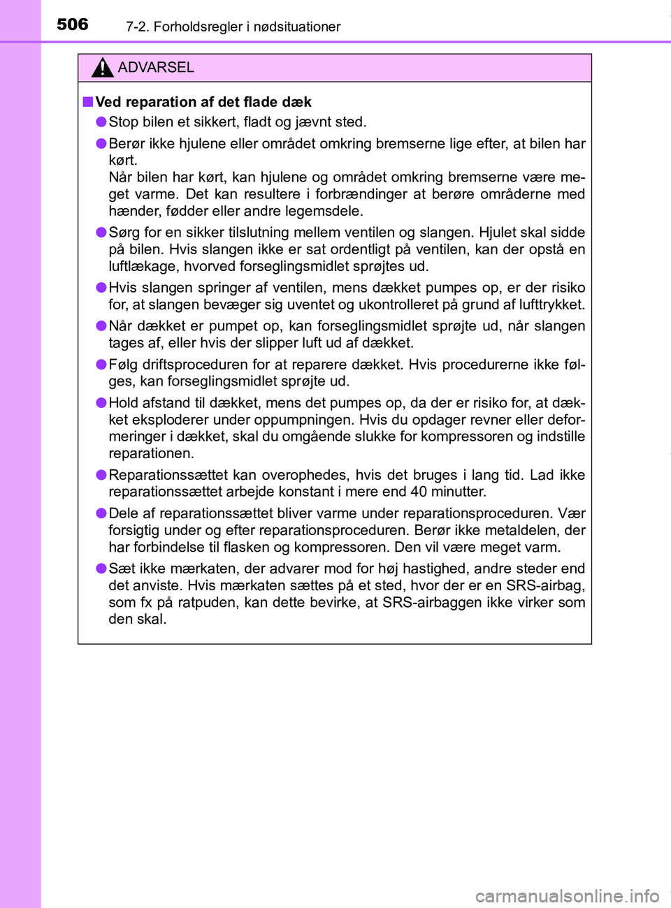 TOYOTA PRIUS PLUS 2019 Brugsanvisning (in Danish) 5067-2. Forholdsregler i nødsituationer
PRIUS +_OM_OM47D30DK_(EE)
ADVARSEL
nVed reparation af det flade dæk
l Stop bilen et sikkert, fladt og jævnt sted.
l Berør ikke hjulene eller området omkri TOYOTA PRIUS PLUS 2019 Brugsanvisning (in Danish) 5067-2. Forholdsregler i nødsituationer
PRIUS +_OM_OM47D30DK_(EE)
ADVARSEL
nVed reparation af det flade dæk
l Stop bilen et sikkert, fladt og jævnt sted.
l Berør ikke hjulene eller området omkri