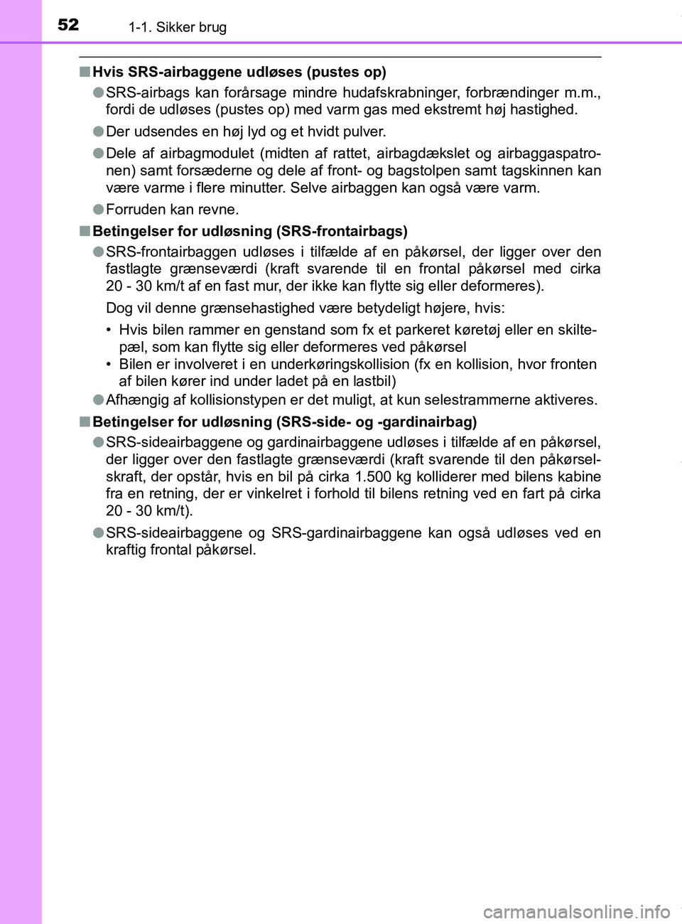 TOYOTA PRIUS PLUS 2019 Brugsanvisning (in Danish) 521-1. Sikker brug
PRIUS +_OM_OM47D30DK_(EE)
nHvis SRS-airbaggene udløses (pustes op)
l SRS-airbags kan forårsage mindre hudafskrabninger, forbrændinger m.m.,
fordi de udløses (pustes op) med var TOYOTA PRIUS PLUS 2019 Brugsanvisning (in Danish) 521-1. Sikker brug
PRIUS +_OM_OM47D30DK_(EE)
nHvis SRS-airbaggene udløses (pustes op)
l SRS-airbags kan forårsage mindre hudafskrabninger, forbrændinger m.m.,
fordi de udløses (pustes op) med var
