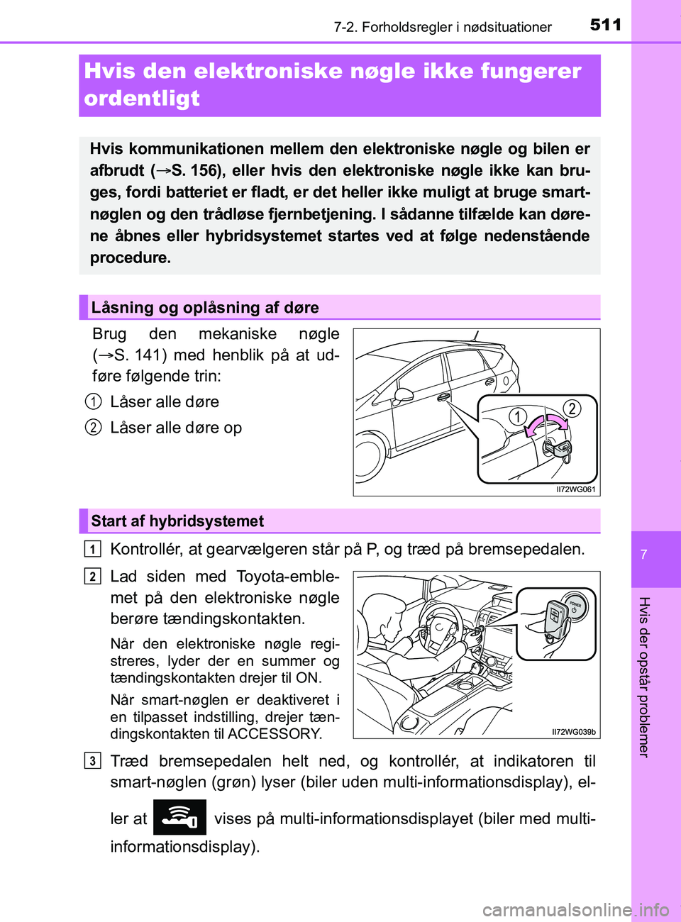 TOYOTA PRIUS PLUS 2019 Brugsanvisning (in Danish) 5117-2. Forholdsregler i nødsituationer
7
Hvis der opstår problemer
PRIUS +_OM_OM47D30DK_(EE)
Hvis den elektroniske nøgle ikke fungerer
ordentligt
Brug den mekaniske nøgle
( S. 141) med henbl TOYOTA PRIUS PLUS 2019 Brugsanvisning (in Danish) 5117-2. Forholdsregler i nødsituationer
7
Hvis der opstår problemer
PRIUS +_OM_OM47D30DK_(EE)
Hvis den elektroniske nøgle ikke fungerer
ordentligt
Brug den mekaniske nøgle
( S. 141) med henbl