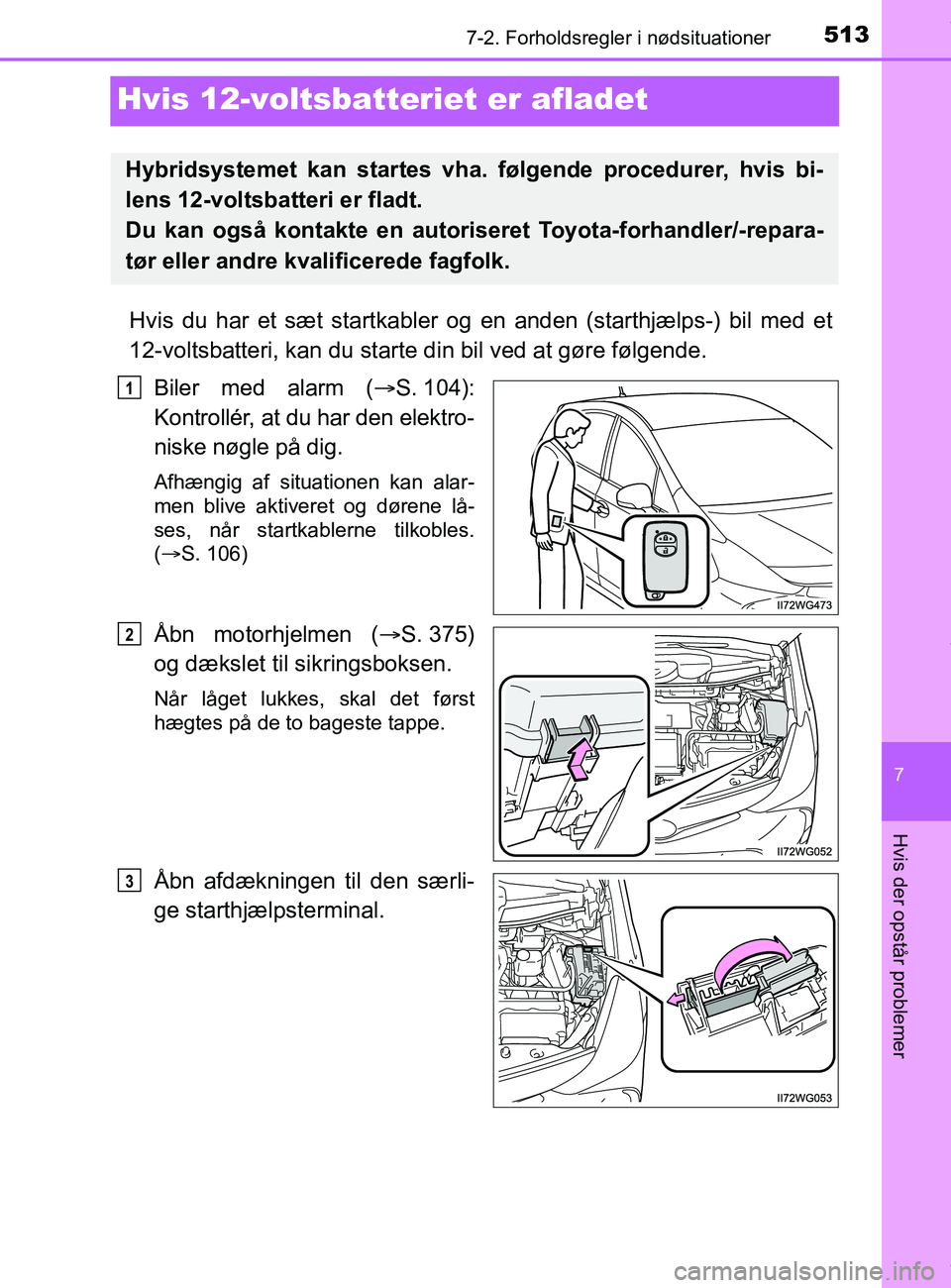 TOYOTA PRIUS PLUS 2019 Brugsanvisning (in Danish) 5137-2. Forholdsregler i nødsituationer
7
Hvis der opstår problemer
PRIUS +_OM_OM47D30DK_(EE)
Hvis 12-voltsbatteriet er afladet
Hvis du har et sæt startkabler og en anden (starthjælps-) bil med e TOYOTA PRIUS PLUS 2019 Brugsanvisning (in Danish) 5137-2. Forholdsregler i nødsituationer
7
Hvis der opstår problemer
PRIUS +_OM_OM47D30DK_(EE)
Hvis 12-voltsbatteriet er afladet
Hvis du har et sæt startkabler og en anden (starthjælps-) bil med e