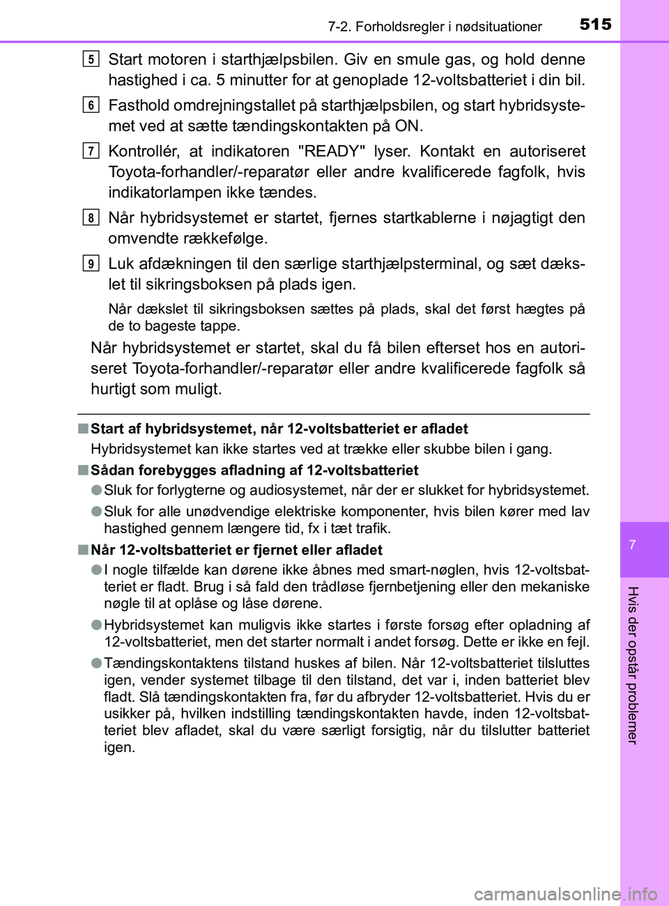 TOYOTA PRIUS PLUS 2019 Brugsanvisning (in Danish) 5157-2. Forholdsregler i nødsituationer
7
Hvis der opstår problemer
PRIUS +_OM_OM47D30DK_(EE)
Start motoren i starthjælpsbilen. Giv en smule gas, og hold denne
hastighed i ca. 5 minutter for at gen TOYOTA PRIUS PLUS 2019 Brugsanvisning (in Danish) 5157-2. Forholdsregler i nødsituationer
7
Hvis der opstår problemer
PRIUS +_OM_OM47D30DK_(EE)
Start motoren i starthjælpsbilen. Giv en smule gas, og hold denne
hastighed i ca. 5 minutter for at gen