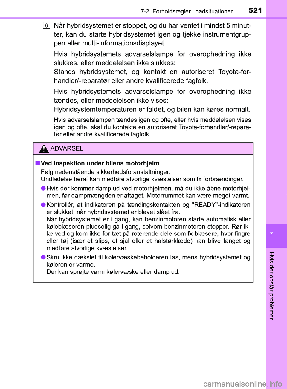 TOYOTA PRIUS PLUS 2019 Brugsanvisning (in Danish) 5217-2. Forholdsregler i nødsituationer
7
Hvis der opstår problemer
PRIUS +_OM_OM47D30DK_(EE)
Når hybridsystemet er stoppet, og du har ventet i mindst 5 minut-
ter, kan du starte hybridsystemet ige TOYOTA PRIUS PLUS 2019 Brugsanvisning (in Danish) 5217-2. Forholdsregler i nødsituationer
7
Hvis der opstår problemer
PRIUS +_OM_OM47D30DK_(EE)
Når hybridsystemet er stoppet, og du har ventet i mindst 5 minut-
ter, kan du starte hybridsystemet ige