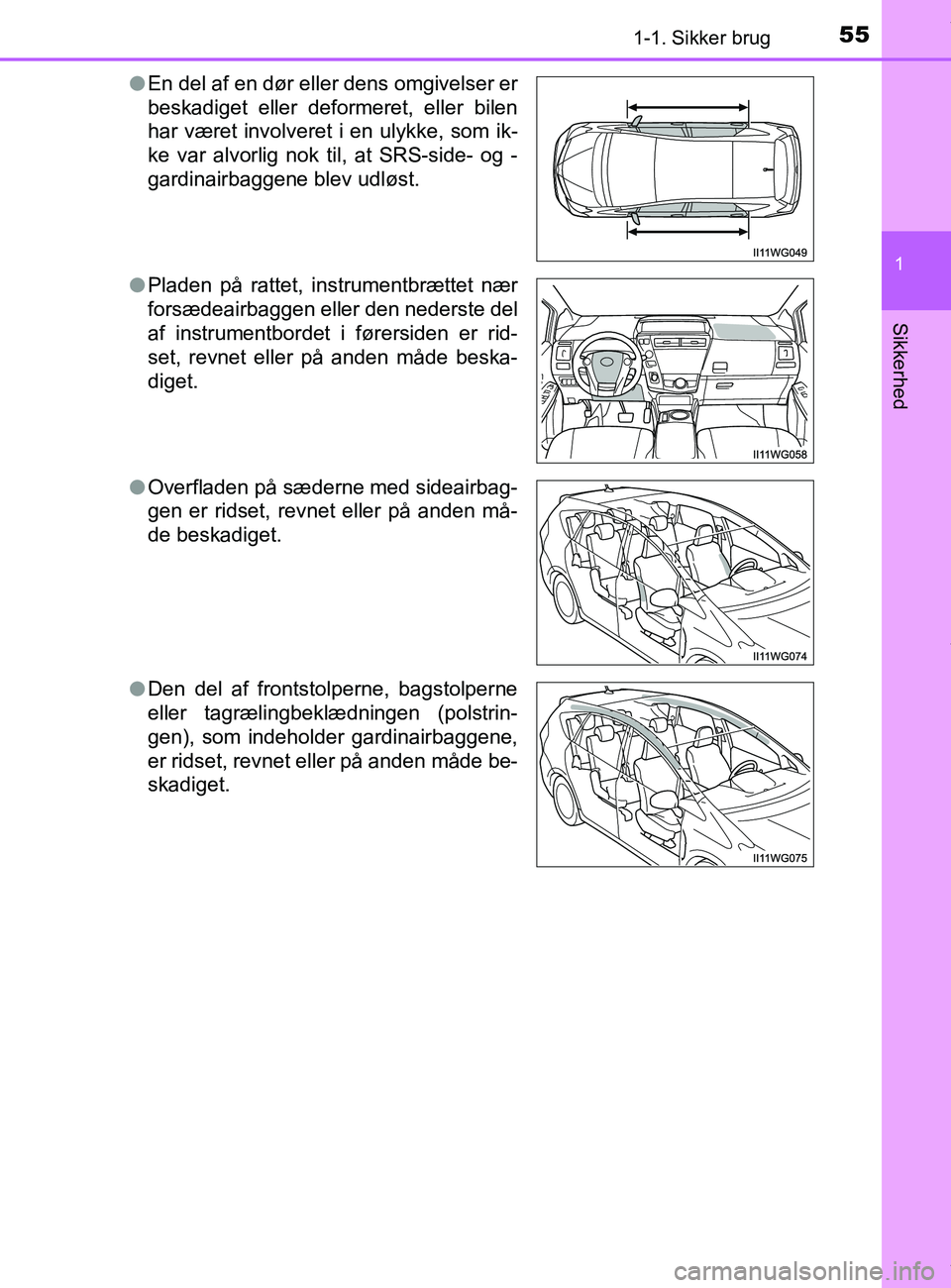 TOYOTA PRIUS PLUS 2019 Brugsanvisning (in Danish) 551-1. Sikker brug
1
Sikkerhed
PRIUS +_OM_OM47D30DK_(EE)l
En del af en dør eller dens omgivelser er
beskadiget eller deformeret, eller bilen
har været involveret i en ulykke, som ik-
ke var alvorlig TOYOTA PRIUS PLUS 2019 Brugsanvisning (in Danish) 551-1. Sikker brug
1
Sikkerhed
PRIUS +_OM_OM47D30DK_(EE)l
En del af en dør eller dens omgivelser er
beskadiget eller deformeret, eller bilen
har været involveret i en ulykke, som ik-
ke var alvorlig