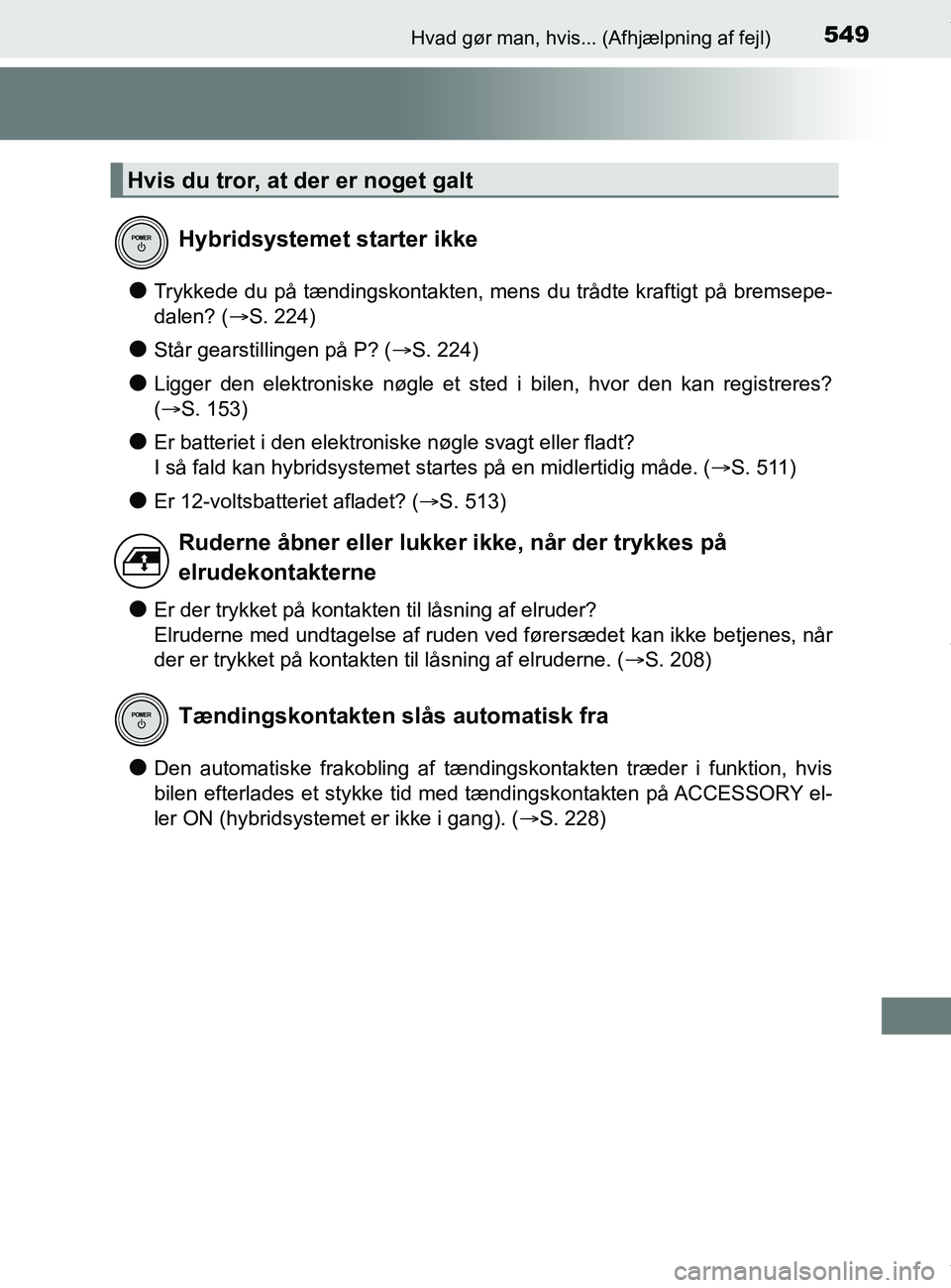 TOYOTA PRIUS PLUS 2019 Brugsanvisning (in Danish) 549Hvad gør man, hvis... (Afhjælpning af fejl)
PRIUS +_OM_OM47D30DK_(EE)
lTrykkede du på tændingskontakten, mens du trådte kraftigt på bremsepe-
dalen? (S. 224)
lStår gearstillingen på P? ( TOYOTA PRIUS PLUS 2019 Brugsanvisning (in Danish) 549Hvad gør man, hvis... (Afhjælpning af fejl)
PRIUS +_OM_OM47D30DK_(EE)
lTrykkede du på tændingskontakten, mens du trådte kraftigt på bremsepe-
dalen? (S. 224)
lStår gearstillingen på P? (