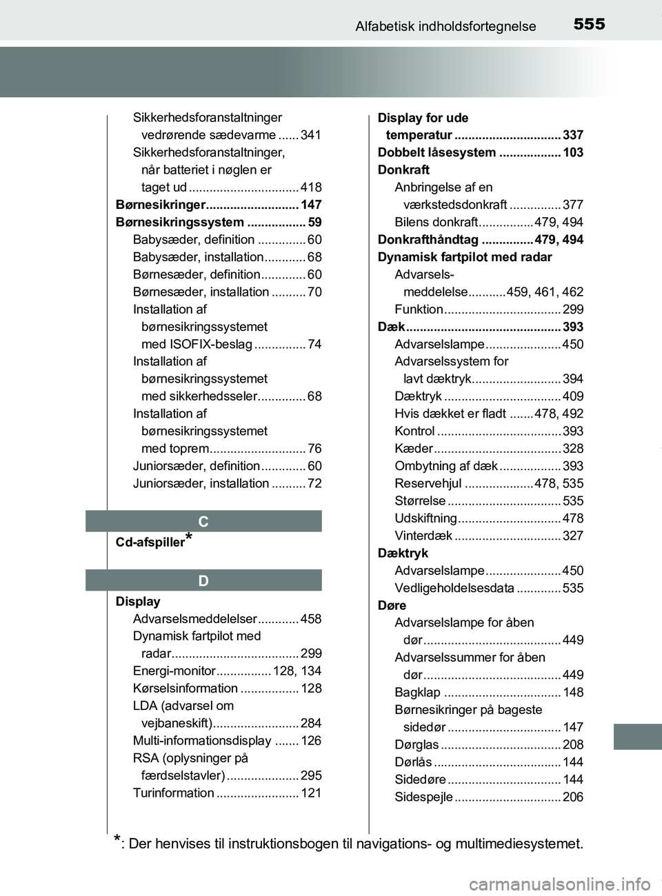TOYOTA PRIUS PLUS 2019 Brugsanvisning (in Danish) 555Alfabetisk indholdsfortegnelse
PRIUS +_OM_OM47D30DK_(EE)
Sikkerhedsforanstaltninger vedrørende sædevarme ...... 341
Sikkerhedsforanstaltninger, når batteriet i nøglen er
taget ud ............ TOYOTA PRIUS PLUS 2019 Brugsanvisning (in Danish) 555Alfabetisk indholdsfortegnelse
PRIUS +_OM_OM47D30DK_(EE)
Sikkerhedsforanstaltninger vedrørende sædevarme ...... 341
Sikkerhedsforanstaltninger, når batteriet i nøglen er
taget ud ............
