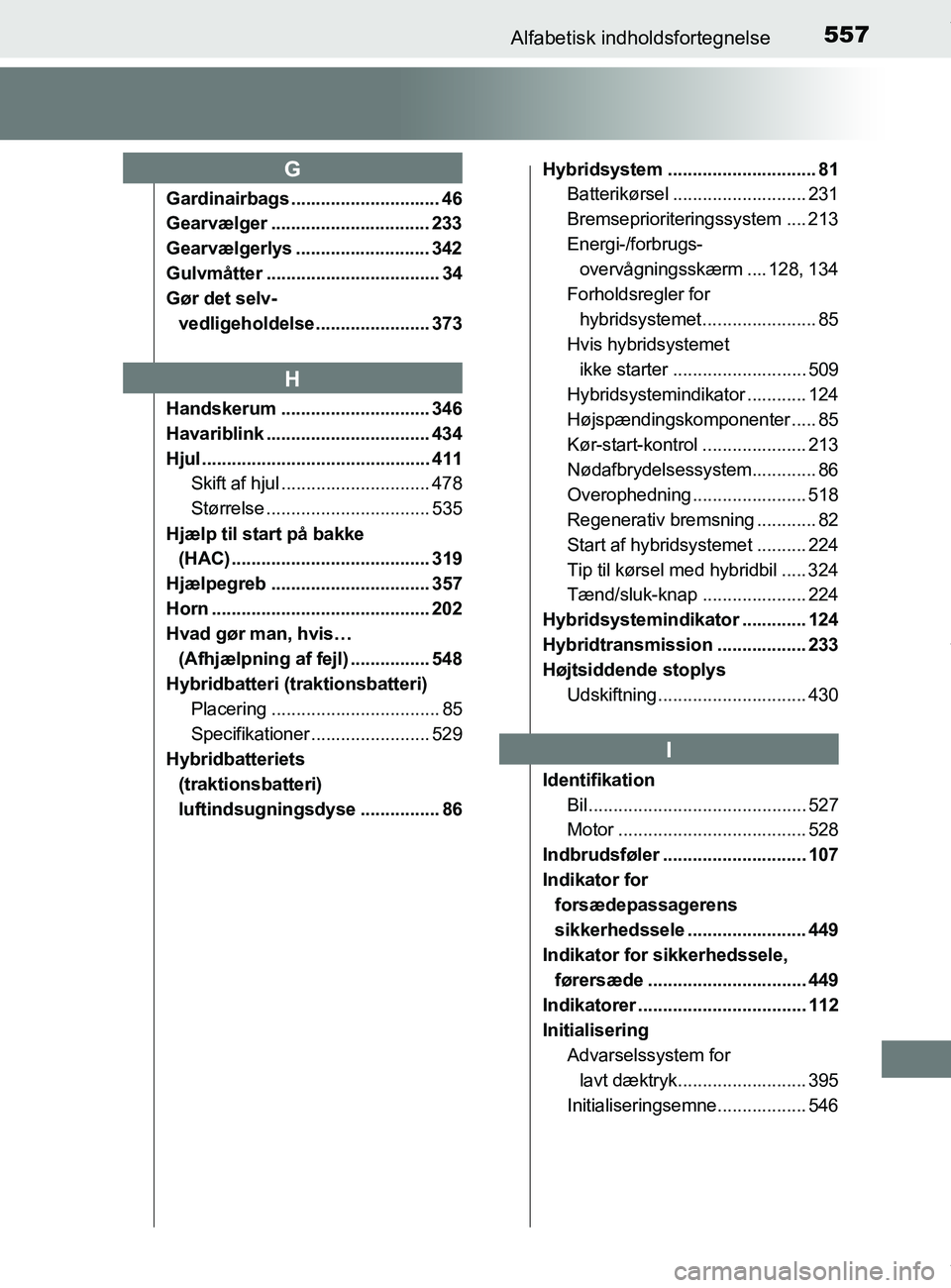 TOYOTA PRIUS PLUS 2019 Brugsanvisning (in Danish) 557Alfabetisk indholdsfortegnelse
PRIUS +_OM_OM47D30DK_(EE)
Gardinairbags .............................. 46
Gearvælger ................................ 233
Gearvælgerlys ........................... TOYOTA PRIUS PLUS 2019 Brugsanvisning (in Danish) 557Alfabetisk indholdsfortegnelse
PRIUS +_OM_OM47D30DK_(EE)
Gardinairbags .............................. 46
Gearvælger ................................ 233
Gearvælgerlys ...........................