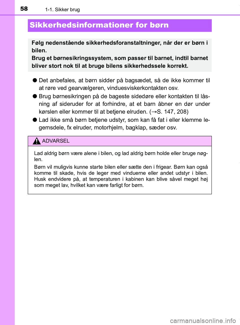 TOYOTA PRIUS PLUS 2019 Brugsanvisning (in Danish) 581-1. Sikker brug
PRIUS +_OM_OM47D30DK_(EE)
Sikkerhedsinformationer for børn
lDet anbefales, at børn sidder på bagsædet, så de ikke kommer til
at røre ved gearvælgeren, vinduesviskerkontakte TOYOTA PRIUS PLUS 2019 Brugsanvisning (in Danish) 581-1. Sikker brug
PRIUS +_OM_OM47D30DK_(EE)
Sikkerhedsinformationer for børn
lDet anbefales, at børn sidder på bagsædet, så de ikke kommer til
at røre ved gearvælgeren, vinduesviskerkontakte
