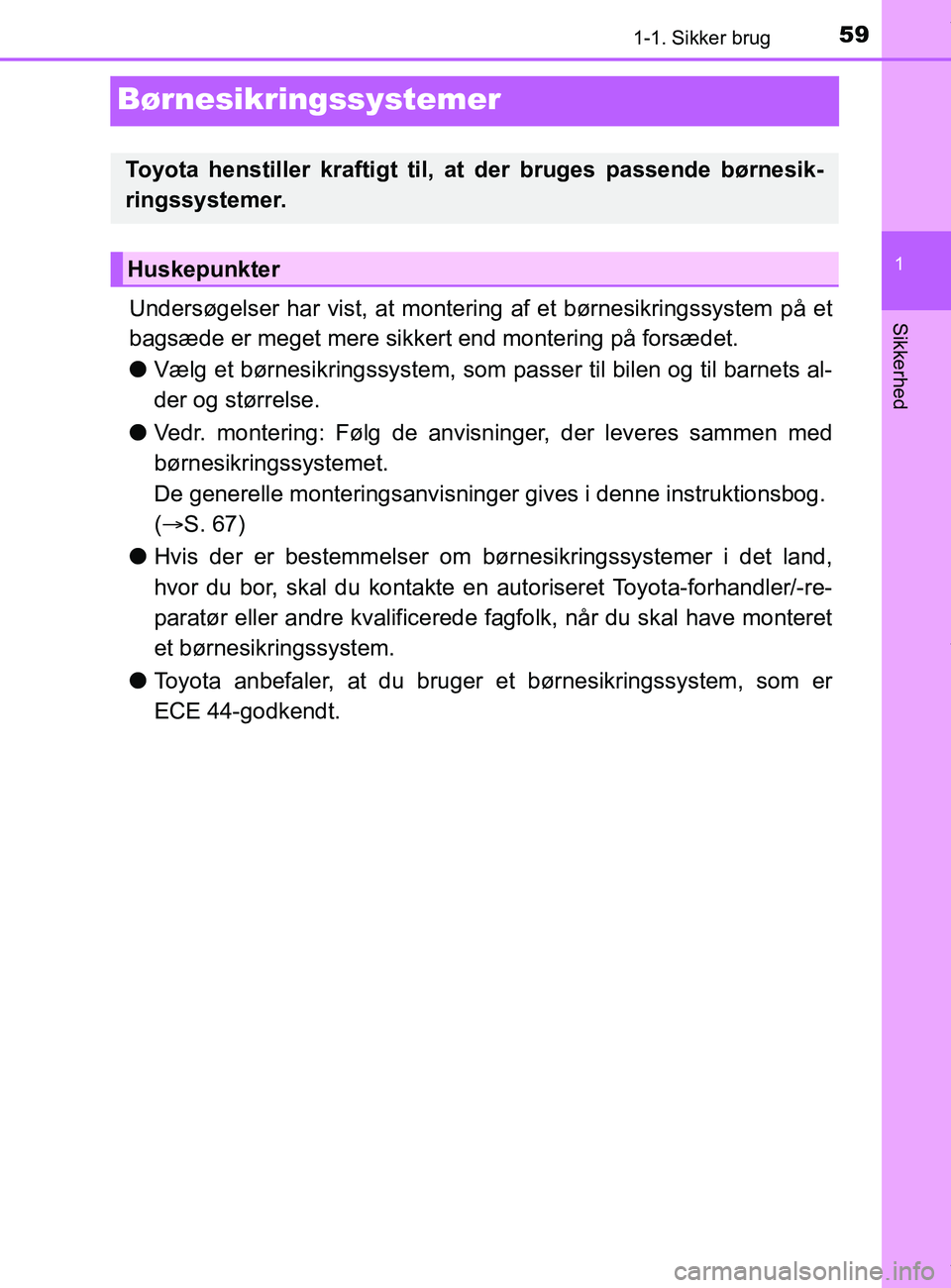 TOYOTA PRIUS PLUS 2019 Brugsanvisning (in Danish) 591-1. Sikker brug
1
Sikkerhed
PRIUS +_OM_OM47D30DK_(EE)
Børnesikringssystemer
Undersøgelser har vist, at montering af et børnesikringssystem på et
bagsæde er meget mere sikkert end montering på TOYOTA PRIUS PLUS 2019 Brugsanvisning (in Danish) 591-1. Sikker brug
1
Sikkerhed
PRIUS +_OM_OM47D30DK_(EE)
Børnesikringssystemer
Undersøgelser har vist, at montering af et børnesikringssystem på et
bagsæde er meget mere sikkert end montering på