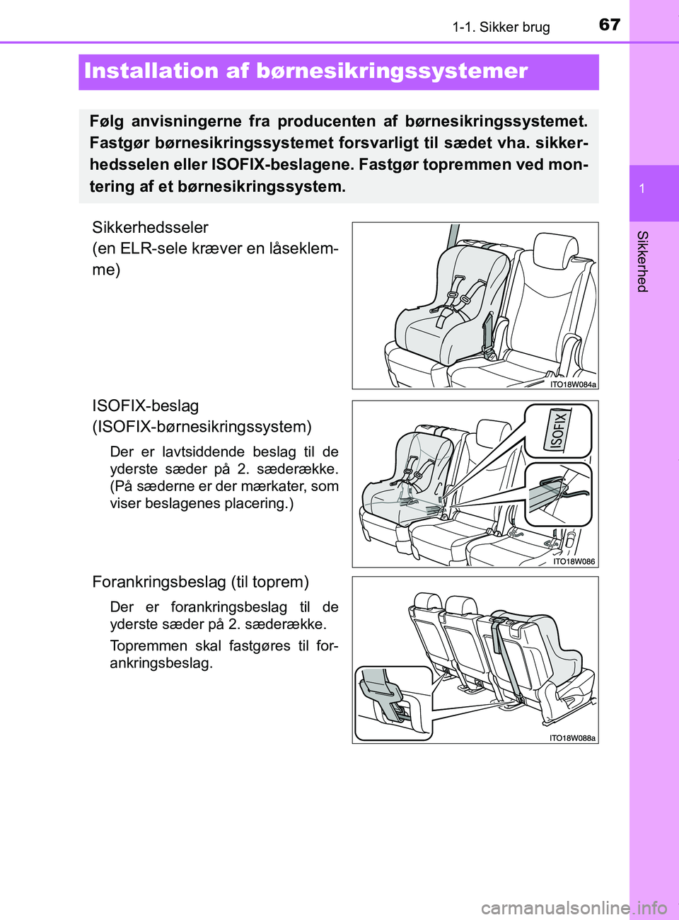 TOYOTA PRIUS PLUS 2019 Brugsanvisning (in Danish) 671-1. Sikker brug
1
Sikkerhed
PRIUS +_OM_OM47D30DK_(EE)
Installation af børnesikringssystemer
Sikkerhedsseler
(en ELR-sele kræver en låseklem-
me)
ISOFIX-beslag
(ISOFIX-børnesikringssystem)
Der TOYOTA PRIUS PLUS 2019 Brugsanvisning (in Danish) 671-1. Sikker brug
1
Sikkerhed
PRIUS +_OM_OM47D30DK_(EE)
Installation af børnesikringssystemer
Sikkerhedsseler
(en ELR-sele kræver en låseklem-
me)
ISOFIX-beslag
(ISOFIX-børnesikringssystem)
Der