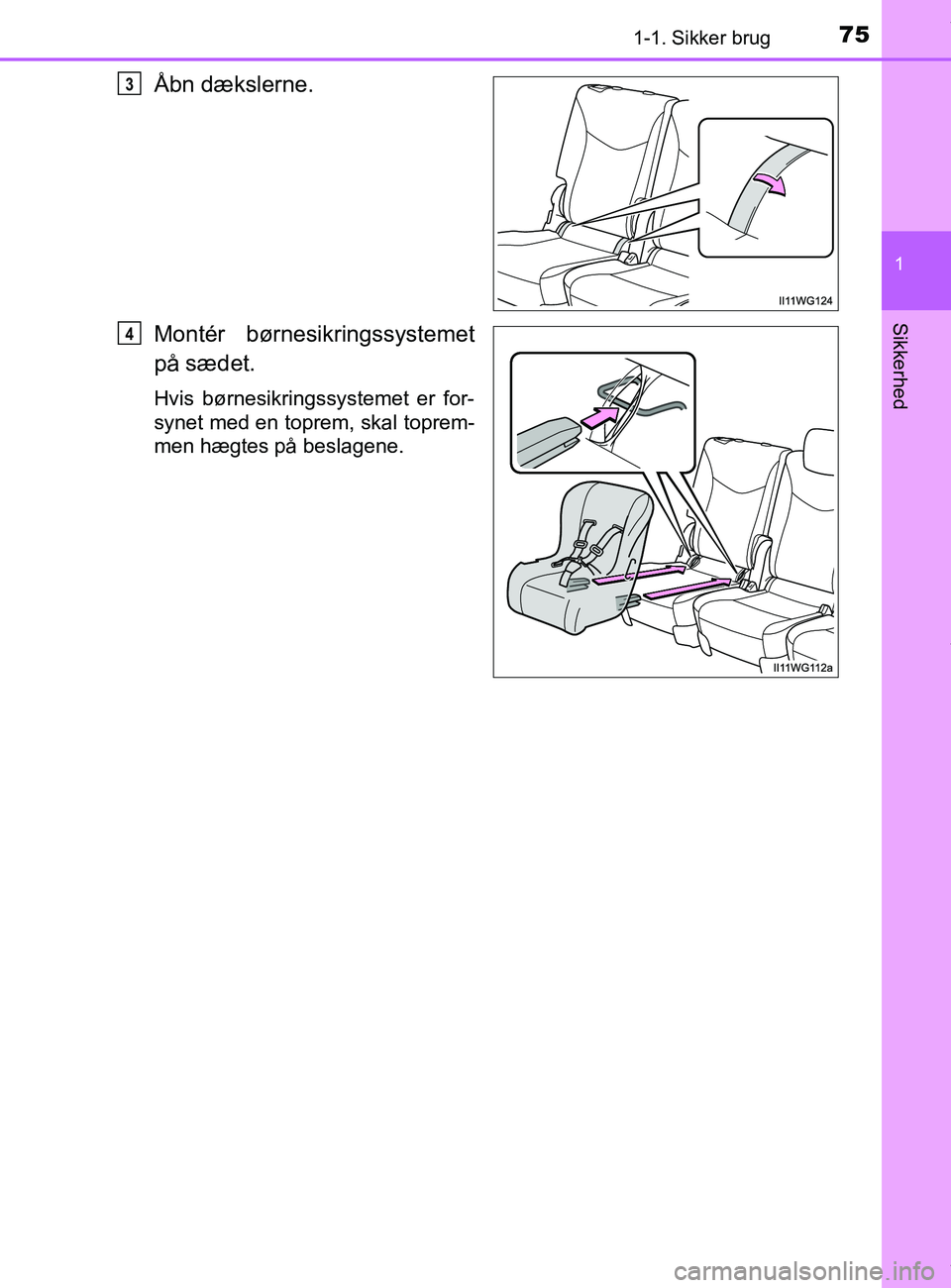 TOYOTA PRIUS PLUS 2019  Brugsanvisning (in Danish) 751-1. Sikker brug
1
Sikkerhed
PRIUS +_OM_OM47D30DK_(EE)
Åbn dækslerne.
Montér børnesikringssystemet
på sædet.
Hvis børnesikringssystemet er for-
synet med en toprem, skal toprem-
men hægtes p TOYOTA PRIUS PLUS 2019  Brugsanvisning (in Danish) 751-1. Sikker brug
1
Sikkerhed
PRIUS +_OM_OM47D30DK_(EE)
Åbn dækslerne.
Montér børnesikringssystemet
på sædet.
Hvis børnesikringssystemet er for-
synet med en toprem, skal toprem-
men hægtes p