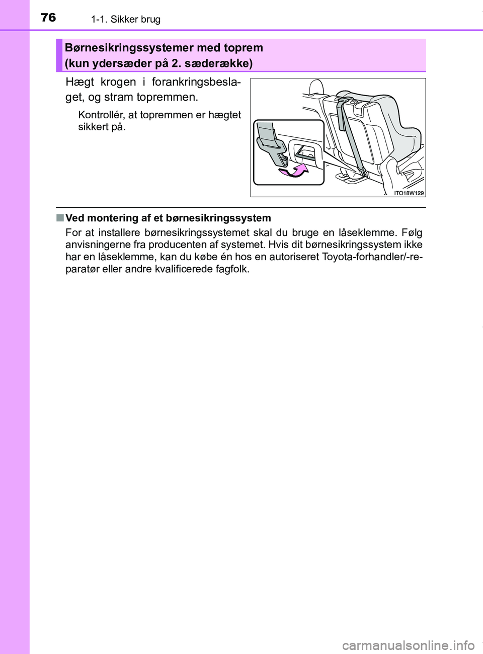TOYOTA PRIUS PLUS 2019  Brugsanvisning (in Danish) 761-1. Sikker brug
PRIUS +_OM_OM47D30DK_(EE)
Hægt krogen i forankringsbesla-
get, og stram topremmen.
Kontrollér, at topremmen er hægtet
sikkert på.
nVed montering af et  børnesikringssystem
For  TOYOTA PRIUS PLUS 2019  Brugsanvisning (in Danish) 761-1. Sikker brug
PRIUS +_OM_OM47D30DK_(EE)
Hægt krogen i forankringsbesla-
get, og stram topremmen.
Kontrollér, at topremmen er hægtet
sikkert på.
nVed montering af et  børnesikringssystem
For