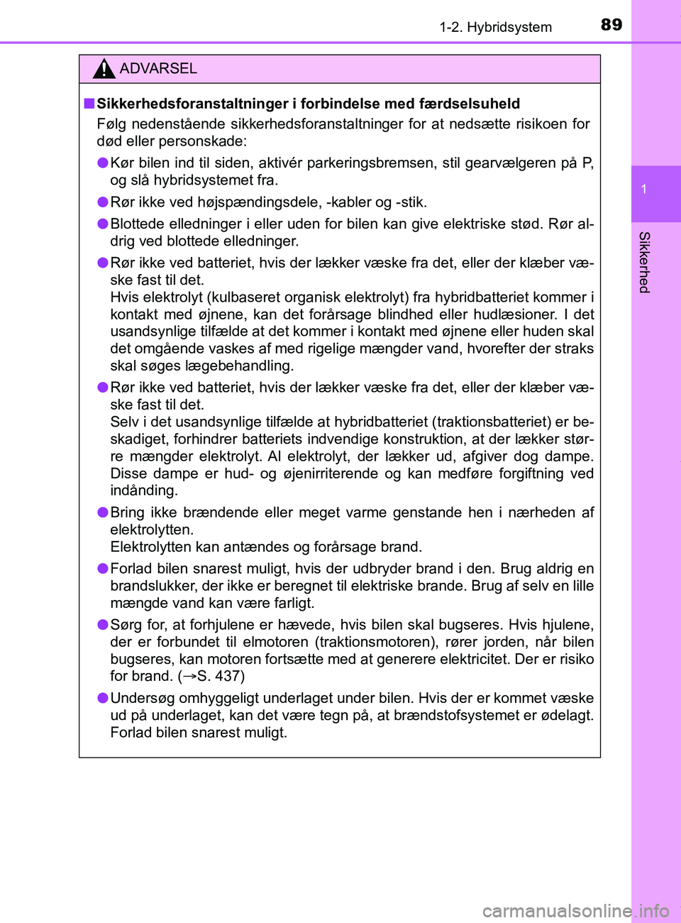 TOYOTA PRIUS PLUS 2019 Brugsanvisning (in Danish) 891-2. Hybridsystem
1
Sikkerhed
PRIUS +_OM_OM47D30DK_(EE)
ADVARSEL
nSikkerhedsforanstaltninger i forbindelse med færdselsuheld
Følg nedenstående sikkerhedsforanstaltninger for at nedsætte risikoen TOYOTA PRIUS PLUS 2019 Brugsanvisning (in Danish) 891-2. Hybridsystem
1
Sikkerhed
PRIUS +_OM_OM47D30DK_(EE)
ADVARSEL
nSikkerhedsforanstaltninger i forbindelse med færdselsuheld
Følg nedenstående sikkerhedsforanstaltninger for at nedsætte risikoen