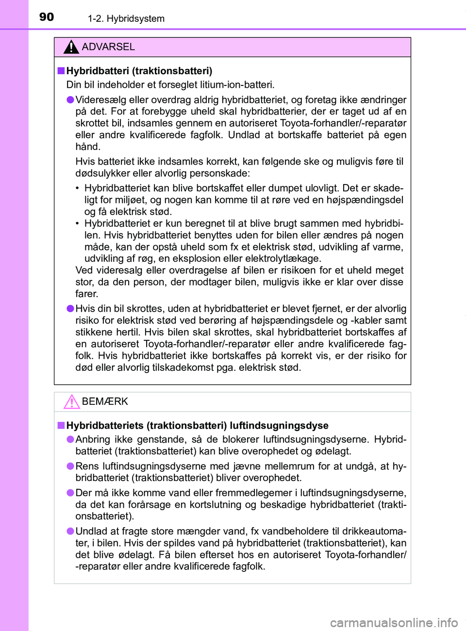 TOYOTA PRIUS PLUS 2019 Brugsanvisning (in Danish) 901-2. Hybridsystem
PRIUS +_OM_OM47D30DK_(EE)
ADVARSEL
nHybridbatteri (traktionsbatteri)
Din bil indeholder et forseglet litium-ion-batteri.
l Videresælg eller overdrag aldrig hybridbatteriet, og for TOYOTA PRIUS PLUS 2019 Brugsanvisning (in Danish) 901-2. Hybridsystem
PRIUS +_OM_OM47D30DK_(EE)
ADVARSEL
nHybridbatteri (traktionsbatteri)
Din bil indeholder et forseglet litium-ion-batteri.
l Videresælg eller overdrag aldrig hybridbatteriet, og for