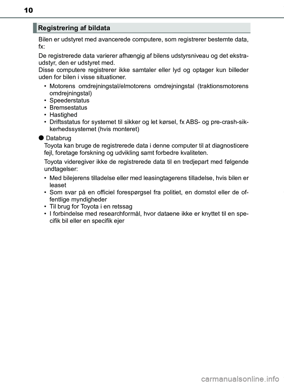 TOYOTA PRIUS PLUS 2019 Brugsanvisning (in Danish) 10
PRIUS +_OM_OM47D30DK_(EE)Bilen er udstyret med avancerede computere, som registrerer bestemte data,
fx:
De registrerede data varierer afhængig af bilens udstyrsniveau og det ekstra-
udstyr, den er TOYOTA PRIUS PLUS 2019 Brugsanvisning (in Danish) 10
PRIUS +_OM_OM47D30DK_(EE)Bilen er udstyret med avancerede computere, som registrerer bestemte data,
fx:
De registrerede data varierer afhængig af bilens udstyrsniveau og det ekstra-
udstyr, den er