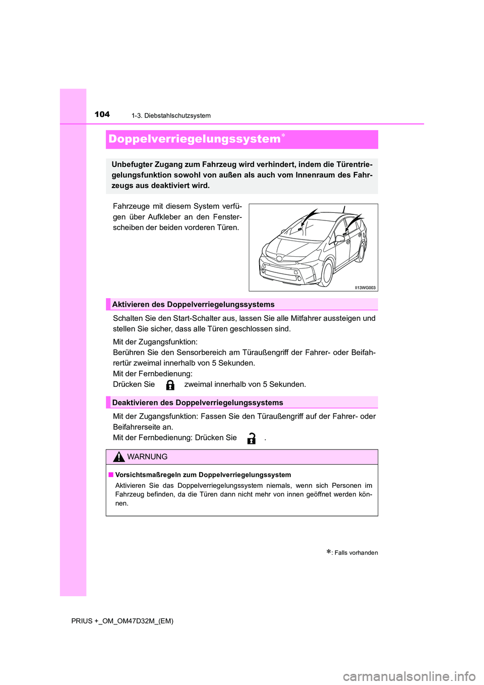 TOYOTA PRIUS PLUS 2019 Betriebsanleitungen (in German) 1041-3. Diebstahlschutzsystem
PRIUS +_OM_OM47D32M_(EM)
Doppelverriegelungssystem
Fahrzeuge mit diesem System verfü-
gen über Aufkleber an den Fenster-
scheiben der beiden vorderen Türen.
Scha TOYOTA PRIUS PLUS 2019 Betriebsanleitungen (in German) 1041-3. Diebstahlschutzsystem
PRIUS +_OM_OM47D32M_(EM)
Doppelverriegelungssystem
Fahrzeuge mit diesem System verfü-
gen über Aufkleber an den Fenster-
scheiben der beiden vorderen Türen.
Scha
