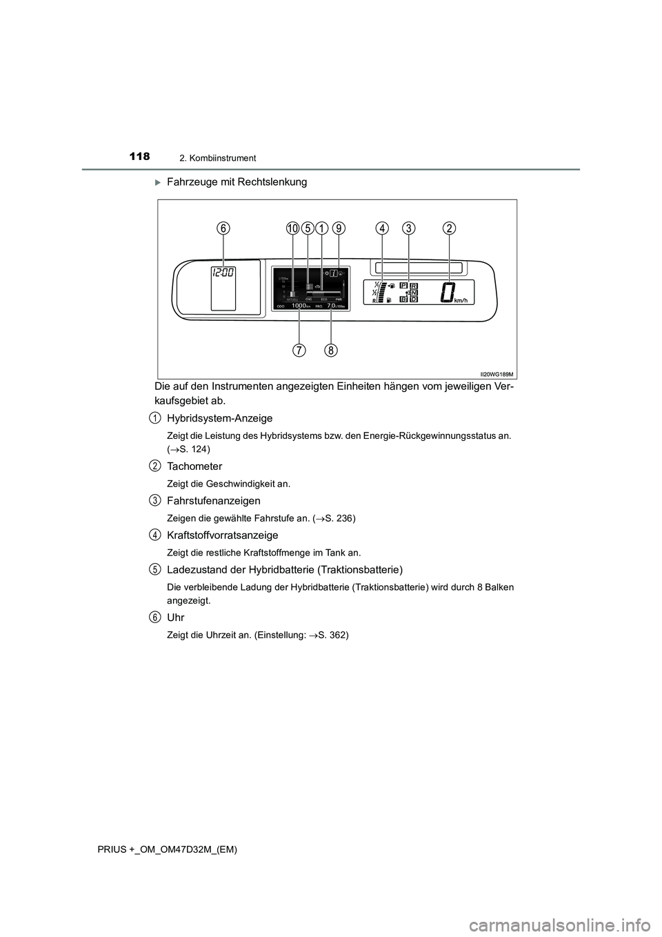 TOYOTA PRIUS PLUS 2019 Betriebsanleitungen (in German) 1182. Kombiinstrument
PRIUS +_OM_OM47D32M_(EM)
Fahrzeuge mit Rechtslenkung
Die auf den Instrumenten angezeigten Einheiten hängen vom jeweiligen Ver-
kaufsgebiet ab.
Hybridsystem-Anzeige
Zeigt die TOYOTA PRIUS PLUS 2019 Betriebsanleitungen (in German) 1182. Kombiinstrument
PRIUS +_OM_OM47D32M_(EM)
Fahrzeuge mit Rechtslenkung
Die auf den Instrumenten angezeigten Einheiten hängen vom jeweiligen Ver-
kaufsgebiet ab.
Hybridsystem-Anzeige
Zeigt die
