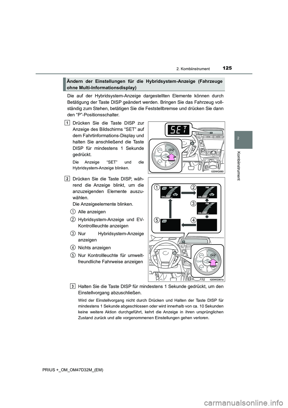 TOYOTA PRIUS PLUS 2019 Betriebsanleitungen (in German) 1252. Kombiinstrument
2
Kombiinstrument
PRIUS +_OM_OM47D32M_(EM)
Die auf der Hybridsystem-Anzeige dargestellten Elemente können durch
Betätigung der Taste DISP geändert wer den. Bringen Sie das Fa TOYOTA PRIUS PLUS 2019 Betriebsanleitungen (in German) 1252. Kombiinstrument
2
Kombiinstrument
PRIUS +_OM_OM47D32M_(EM)
Die auf der Hybridsystem-Anzeige dargestellten Elemente können durch
Betätigung der Taste DISP geändert wer den. Bringen Sie das Fa