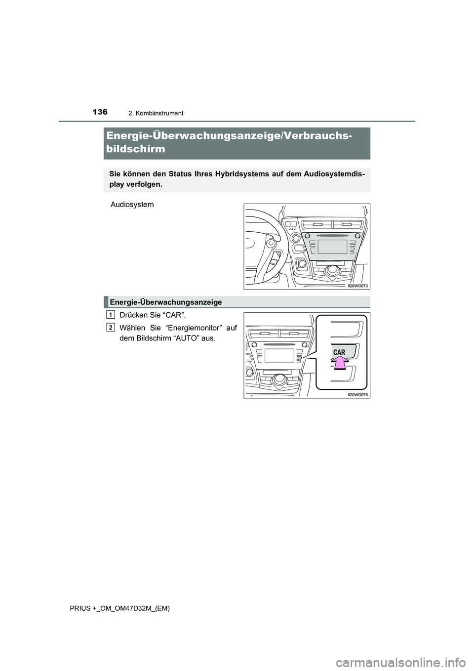 TOYOTA PRIUS PLUS 2019 Betriebsanleitungen (in German) 1362. Kombiinstrument
PRIUS +_OM_OM47D32M_(EM)
Energie-Überwachungsanzeige/Verbrauchs-
bildschirm
Audiosystem
Drücken Sie “CAR”.
Wählen Sie “Energiemonitor” auf
dem Bildschirm “AUTO TOYOTA PRIUS PLUS 2019 Betriebsanleitungen (in German) 1362. Kombiinstrument
PRIUS +_OM_OM47D32M_(EM)
Energie-Überwachungsanzeige/Verbrauchs-
bildschirm
Audiosystem
Drücken Sie “CAR”.
Wählen Sie “Energiemonitor” auf
dem Bildschirm “AUTO