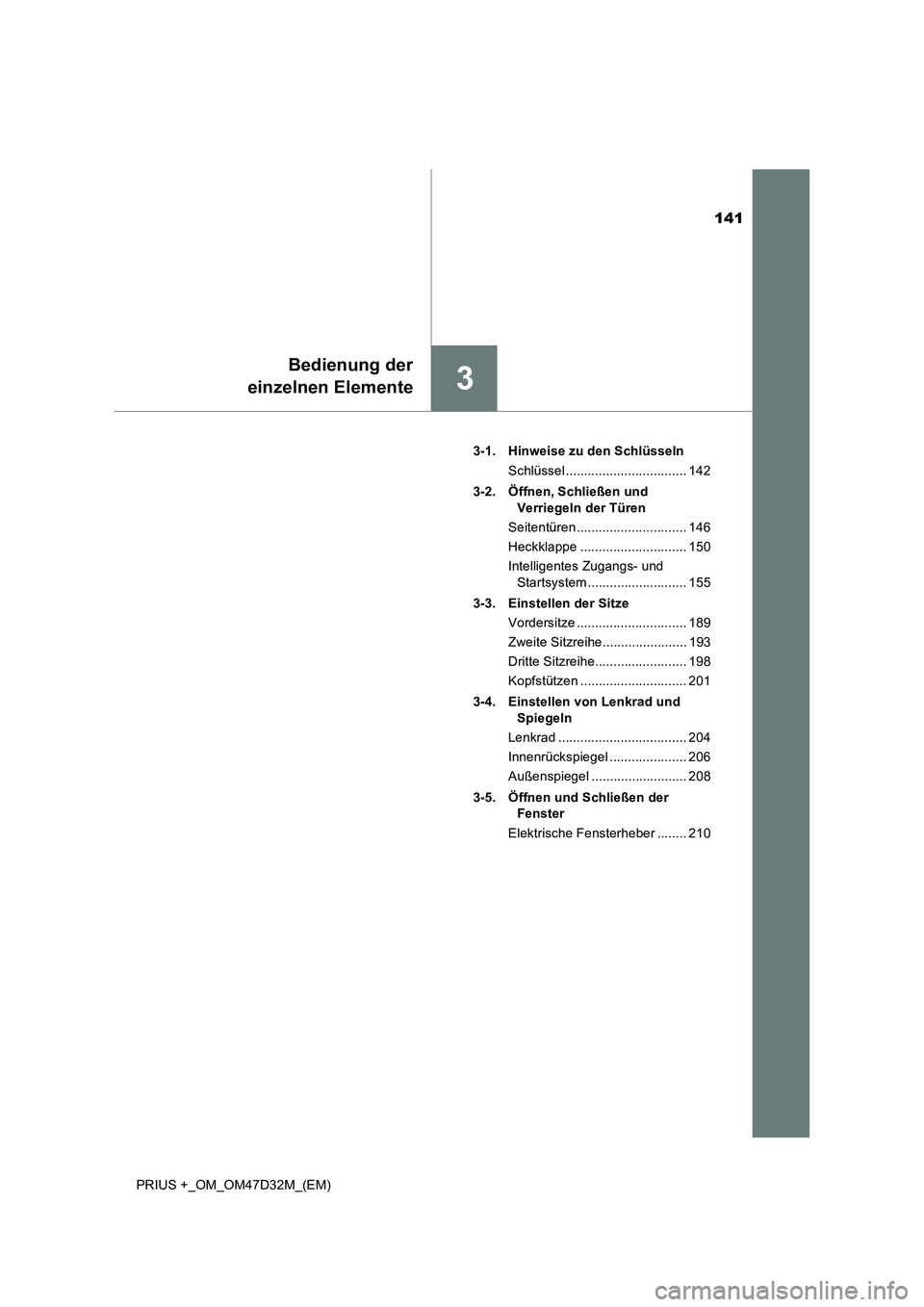 TOYOTA PRIUS PLUS 2019 Betriebsanleitungen (in German) 141
3
Bedienung der
einzelnen Elemente
PRIUS +_OM_OM47D32M_(EM)3-1. Hinweise zu den Schlüsseln
Schlüssel ................................. 142
3-2. Öffnen, Schließen und
Verriegeln der Türen
Sei TOYOTA PRIUS PLUS 2019 Betriebsanleitungen (in German) 141
3
Bedienung der
einzelnen Elemente
PRIUS +_OM_OM47D32M_(EM)3-1. Hinweise zu den Schlüsseln
Schlüssel ................................. 142
3-2. Öffnen, Schließen und
Verriegeln der Türen
Sei
