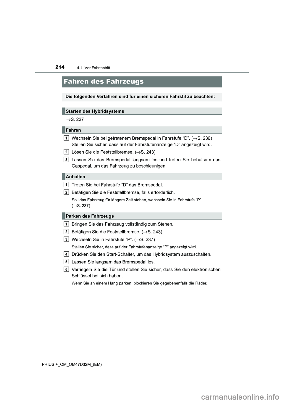 TOYOTA PRIUS PLUS 2019 Betriebsanleitungen (in German) 2144-1. Vor Fahrtantritt
PRIUS +_OM_OM47D32M_(EM)
Fahren des Fahrzeugs
S. 227
Wechseln Sie bei getretenem Bremspedal in Fahrstufe “D”. (S. 236)
Stellen Sie sicher, dass auf der Fahrstufenan TOYOTA PRIUS PLUS 2019 Betriebsanleitungen (in German) 2144-1. Vor Fahrtantritt
PRIUS +_OM_OM47D32M_(EM)
Fahren des Fahrzeugs
S. 227
Wechseln Sie bei getretenem Bremspedal in Fahrstufe “D”. (S. 236)
Stellen Sie sicher, dass auf der Fahrstufenan