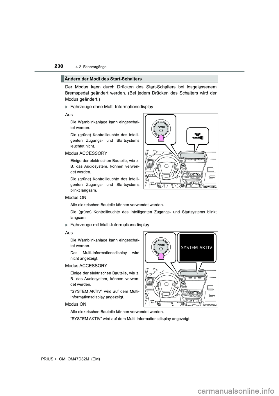 TOYOTA PRIUS PLUS 2019 Betriebsanleitungen (in German) 2304-2. Fahrvorgänge
PRIUS +_OM_OM47D32M_(EM)
Der Modus kann durch Drücken des Start-Schalters bei losgelassenem
Bremspedal geändert werden. (Bei jedem Drücken des Schalters wird der
Modus geä TOYOTA PRIUS PLUS 2019 Betriebsanleitungen (in German) 2304-2. Fahrvorgänge
PRIUS +_OM_OM47D32M_(EM)
Der Modus kann durch Drücken des Start-Schalters bei losgelassenem
Bremspedal geändert werden. (Bei jedem Drücken des Schalters wird der
Modus geä