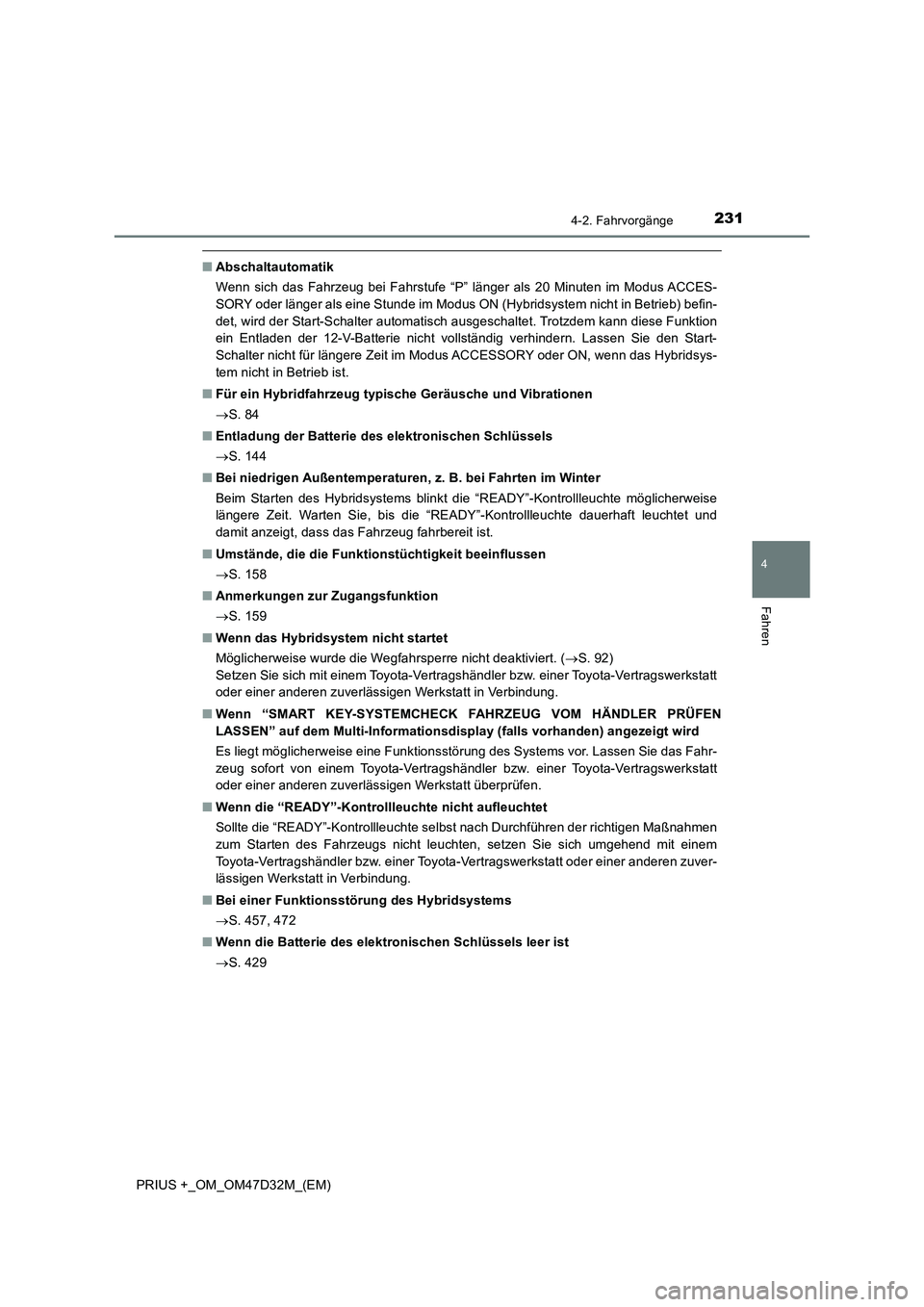 TOYOTA PRIUS PLUS 2019  Betriebsanleitungen (in German) 2314-2. Fahrvorgänge
4
Fahren
PRIUS +_OM_OM47D32M_(EM)
■Abschaltautomatik
Wenn sich das Fahrzeug bei Fahrstufe “P” länger als 20 Minuten im Modus ACCES-
SORY oder länger als eine Stunde im Mo
