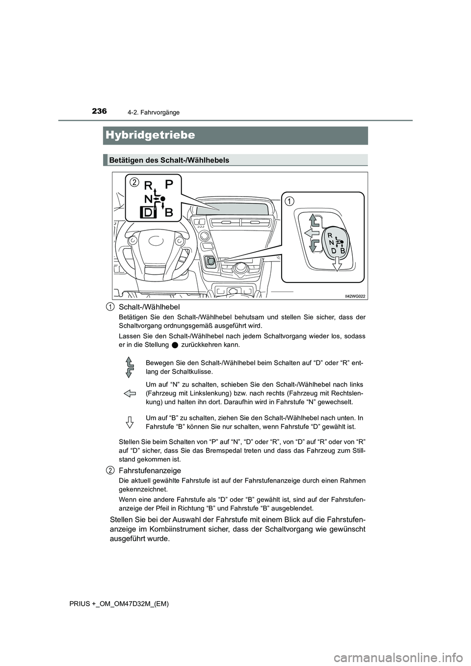 TOYOTA PRIUS PLUS 2019  Betriebsanleitungen (in German) 2364-2. Fahrvorgänge
PRIUS +_OM_OM47D32M_(EM)
Hybridgetriebe
Schalt-/Wählhebel
Betätigen Sie den Schalt-/Wählhebel behutsam und stellen Sie sicher, dass der
Schaltvorgang ordnungsgemäß ausgefüh