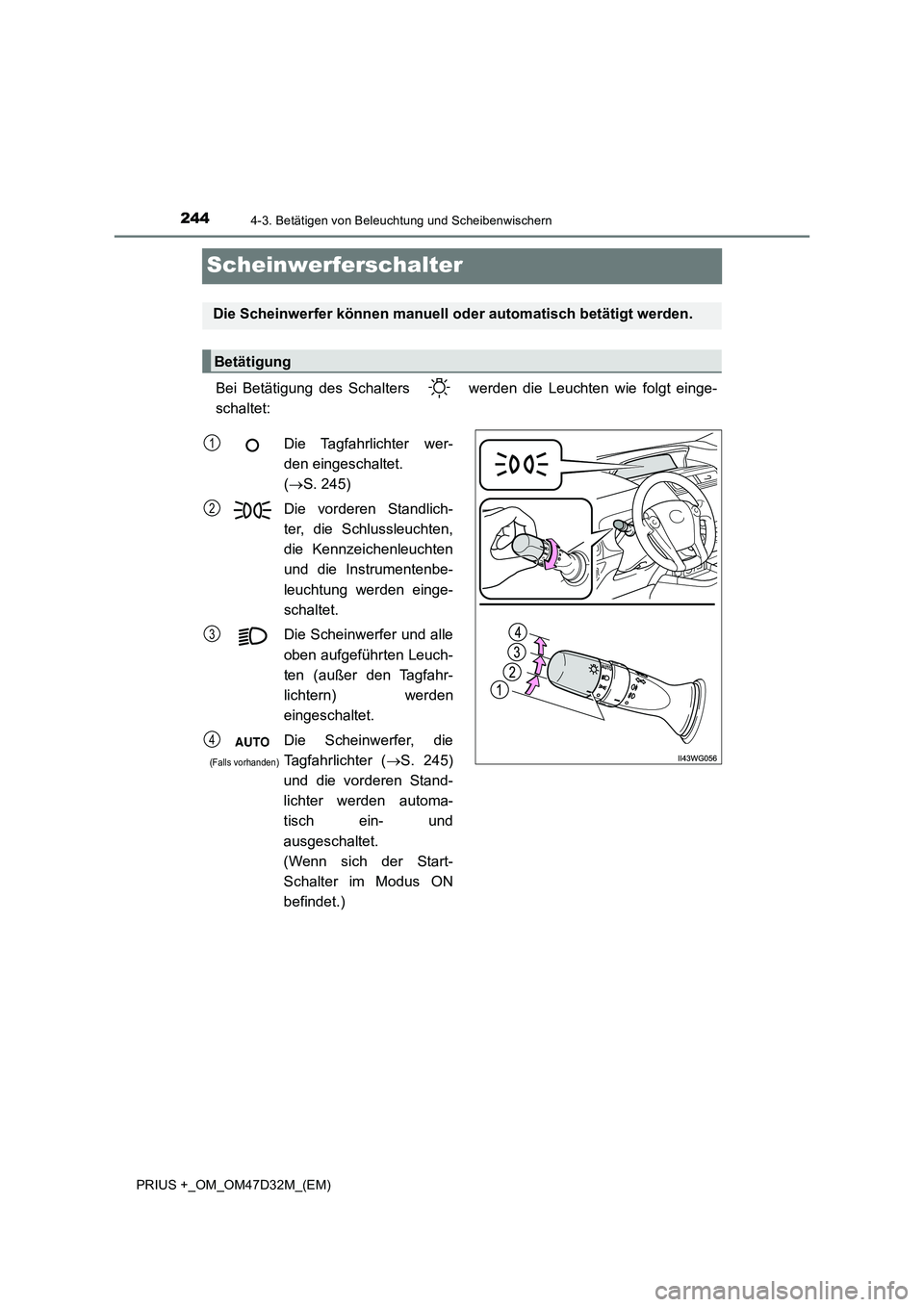 TOYOTA PRIUS PLUS 2019 Betriebsanleitungen (in German) 2444-3. Betätigen von Beleuchtung und Scheibenwischern
PRIUS +_OM_OM47D32M_(EM)
Scheinwerferschalter
Bei Betätigung des Schalters werden die Leuchten wie folgt einge-
schaltet:
Die Scheinwerfer k TOYOTA PRIUS PLUS 2019 Betriebsanleitungen (in German) 2444-3. Betätigen von Beleuchtung und Scheibenwischern
PRIUS +_OM_OM47D32M_(EM)
Scheinwerferschalter
Bei Betätigung des Schalters werden die Leuchten wie folgt einge-
schaltet:
Die Scheinwerfer k