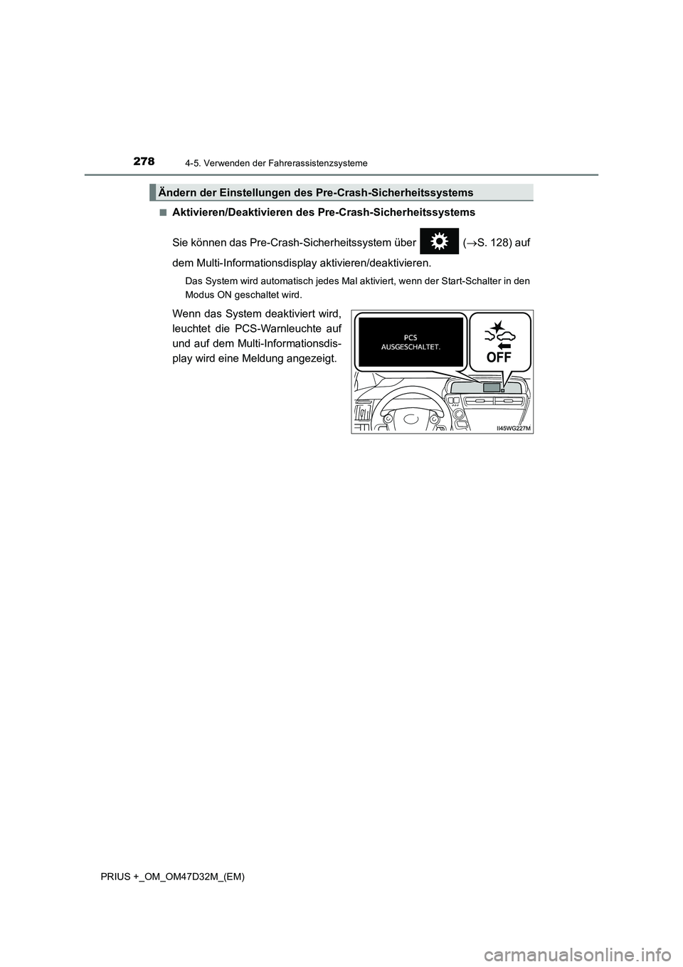 TOYOTA PRIUS PLUS 2019 Betriebsanleitungen (in German) 2784-5. Verwenden der Fahrerassistenzsysteme
PRIUS +_OM_OM47D32M_(EM)■
Aktivieren/Deaktivieren des Pre-Crash-Sicherheitssystems
Sie können das Pre-Crash-Sicherheitssystem über (S. 128) auf
de TOYOTA PRIUS PLUS 2019 Betriebsanleitungen (in German) 2784-5. Verwenden der Fahrerassistenzsysteme
PRIUS +_OM_OM47D32M_(EM)■
Aktivieren/Deaktivieren des Pre-Crash-Sicherheitssystems
Sie können das Pre-Crash-Sicherheitssystem über (S. 128) auf
de