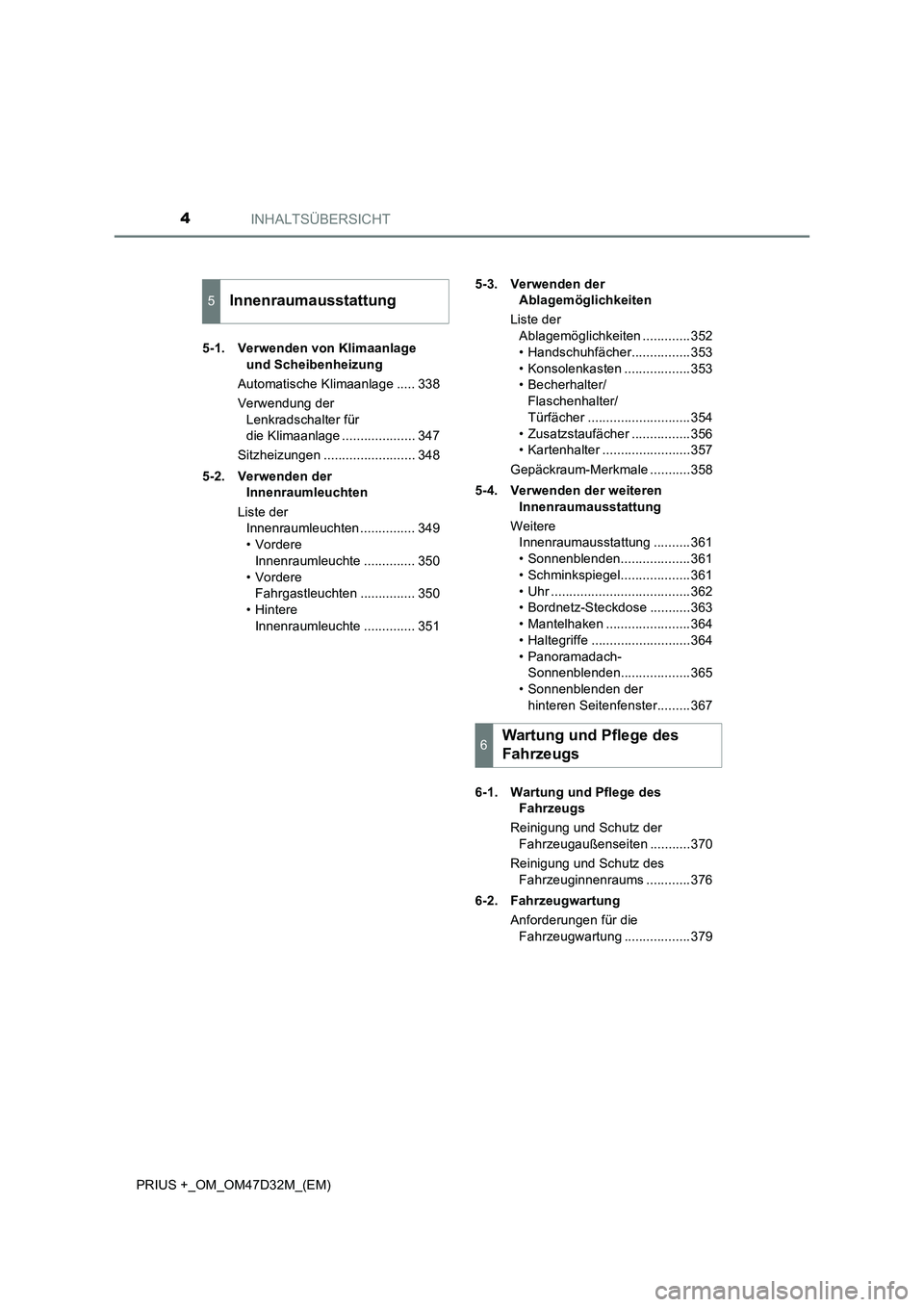 TOYOTA PRIUS PLUS 2019 Betriebsanleitungen (in German) INHALTSÜBERSICHT4
PRIUS +_OM_OM47D32M_(EM)5-1. Verwenden von Klimaanlage
und Scheibenheizung
Automatische Klimaanlage ..... 338
Verwendung der
Lenkradschalter für
die Klimaanlage ................ TOYOTA PRIUS PLUS 2019 Betriebsanleitungen (in German) INHALTSÜBERSICHT4
PRIUS +_OM_OM47D32M_(EM)5-1. Verwenden von Klimaanlage
und Scheibenheizung
Automatische Klimaanlage ..... 338
Verwendung der
Lenkradschalter für
die Klimaanlage ................
