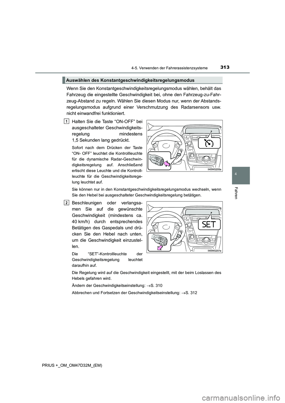 TOYOTA PRIUS PLUS 2019  Betriebsanleitungen (in German) 3134-5. Verwenden der Fahrerassistenzsysteme
4
Fahren
PRIUS +_OM_OM47D32M_(EM)
Wenn Sie den Konstantgeschwindigkeitsregelungsmodus wählen, behält das
Fahrzeug die eingestellte Geschwindigkeit bei, o