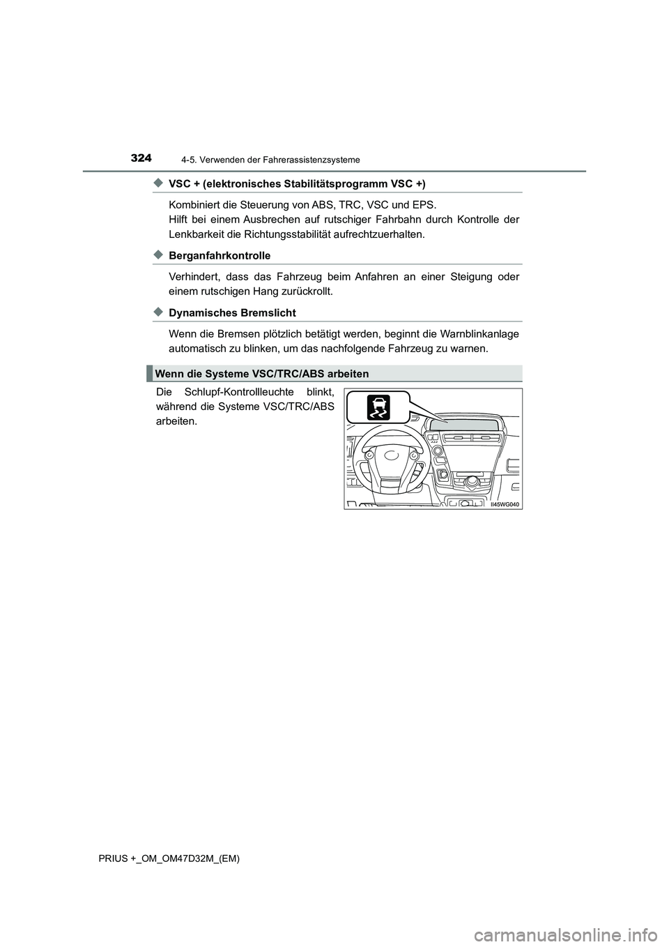 TOYOTA PRIUS PLUS 2019 Betriebsanleitungen (in German) 3244-5. Verwenden der Fahrerassistenzsysteme
PRIUS +_OM_OM47D32M_(EM)
◆VSC + (elektronisches Stabilitätsprogramm VSC +)
Kombiniert die Steuerung von ABS, TRC, VSC und EPS.
Hilft bei einem Ausbrech TOYOTA PRIUS PLUS 2019 Betriebsanleitungen (in German) 3244-5. Verwenden der Fahrerassistenzsysteme
PRIUS +_OM_OM47D32M_(EM)
◆VSC + (elektronisches Stabilitätsprogramm VSC +)
Kombiniert die Steuerung von ABS, TRC, VSC und EPS.
Hilft bei einem Ausbrech