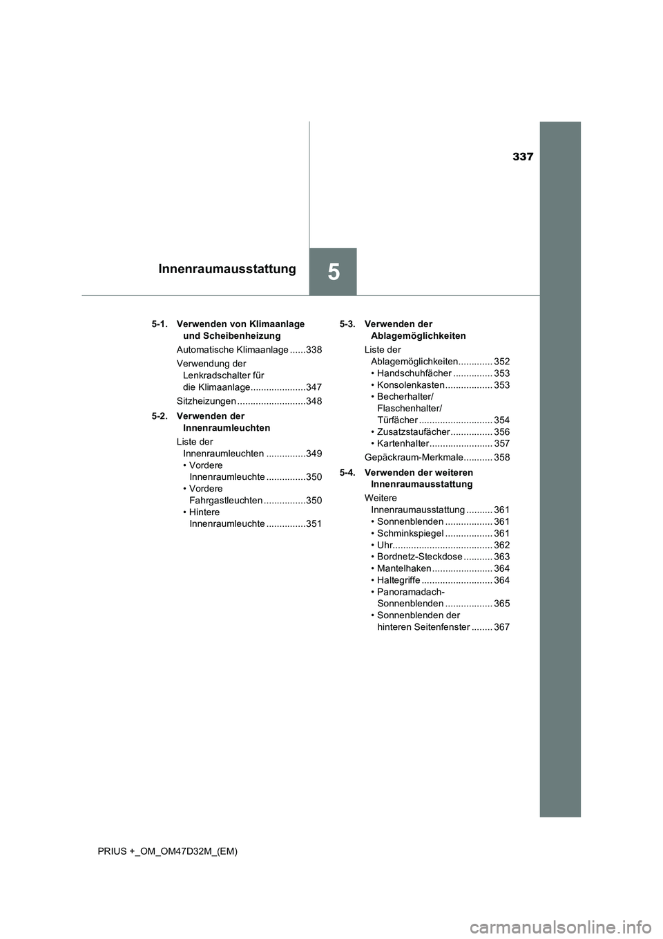 TOYOTA PRIUS PLUS 2019 Betriebsanleitungen (in German) 337
5Innenraumausstattung
PRIUS +_OM_OM47D32M_(EM)5-1. Verwenden von Klimaanlage
und Scheibenheizung
Automatische Klimaanlage ......338
Verwendung der
Lenkradschalter für
die Klimaanlage.......... TOYOTA PRIUS PLUS 2019 Betriebsanleitungen (in German) 337
5Innenraumausstattung
PRIUS +_OM_OM47D32M_(EM)5-1. Verwenden von Klimaanlage
und Scheibenheizung
Automatische Klimaanlage ......338
Verwendung der
Lenkradschalter für
die Klimaanlage..........
