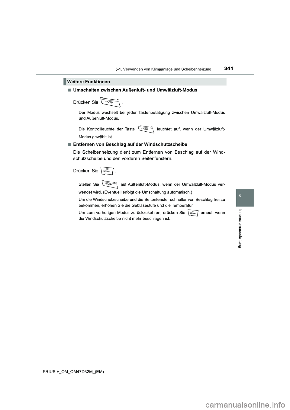 TOYOTA PRIUS PLUS 2019 Betriebsanleitungen (in German) 3415-1. Verwenden von Klimaanlage und Scheibenheizung
PRIUS +_OM_OM47D32M_(EM)
5
Innenraumausstattung
■Umschalten zwischen Außenluft- und Umwälzluft-Modus
Drücken Sie .
Der Modus wechselt bei j TOYOTA PRIUS PLUS 2019 Betriebsanleitungen (in German) 3415-1. Verwenden von Klimaanlage und Scheibenheizung
PRIUS +_OM_OM47D32M_(EM)
5
Innenraumausstattung
■Umschalten zwischen Außenluft- und Umwälzluft-Modus
Drücken Sie .
Der Modus wechselt bei j