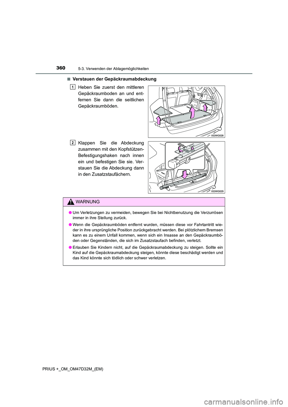 TOYOTA PRIUS PLUS 2019 Betriebsanleitungen (in German) 3605-3. Verwenden der Ablagemöglichkeiten
PRIUS +_OM_OM47D32M_(EM)
■Verstauen der Gepäckraumabdeckung
Heben Sie zuerst den mittleren
Gepäckraumboden an und ent-
fernen Sie dann die seitlichen TOYOTA PRIUS PLUS 2019 Betriebsanleitungen (in German) 3605-3. Verwenden der Ablagemöglichkeiten
PRIUS +_OM_OM47D32M_(EM)
■Verstauen der Gepäckraumabdeckung
Heben Sie zuerst den mittleren
Gepäckraumboden an und ent-
fernen Sie dann die seitlichen