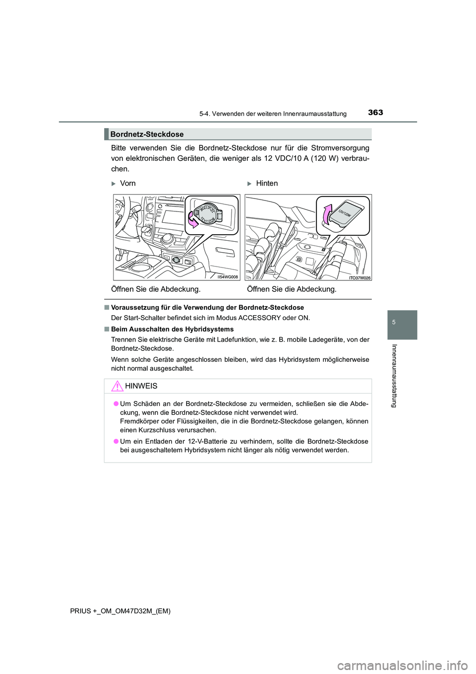 TOYOTA PRIUS PLUS 2019  Betriebsanleitungen (in German) 3635-4. Verwenden der weiteren Innenraumausstattung
PRIUS +_OM_OM47D32M_(EM)
5
Innenraumausstattung
Bitte verwenden Sie die Bordnetz-Steckdose nur für die Stromversorgung 
von elektronischen Geräten