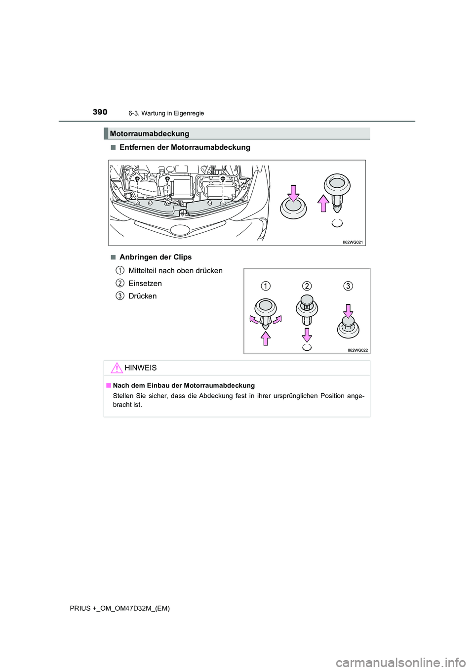 TOYOTA PRIUS PLUS 2019  Betriebsanleitungen (in German) 3906-3. Wartung in Eigenregie
PRIUS +_OM_OM47D32M_(EM) 
■Entfernen der Motorraumabdeckung
■Anbringen der Clips 
Mittelteil nach oben drücken 
Einsetzen 
Drücken
Motorraumabdeckung
1
2
3
HINWEIS
