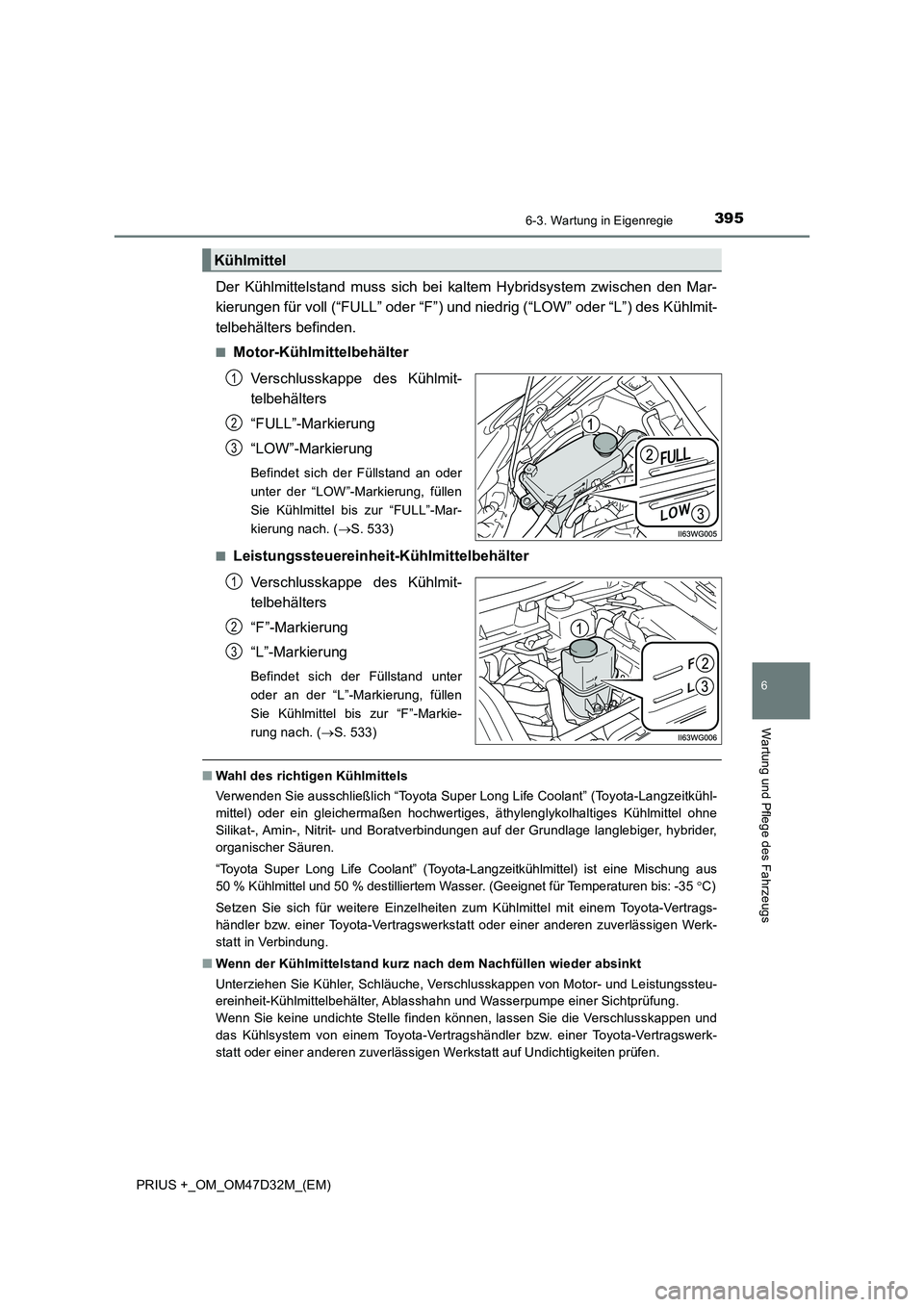 TOYOTA PRIUS PLUS 2019  Betriebsanleitungen (in German) 3956-3. Wartung in Eigenregie
PRIUS +_OM_OM47D32M_(EM)
6
Wartung und Pflege des Fahrzeugs
Der Kühlmittelstand muss sich bei kaltem Hybridsystem zwischen den Mar-
kierungen für voll (“FULL” oder 