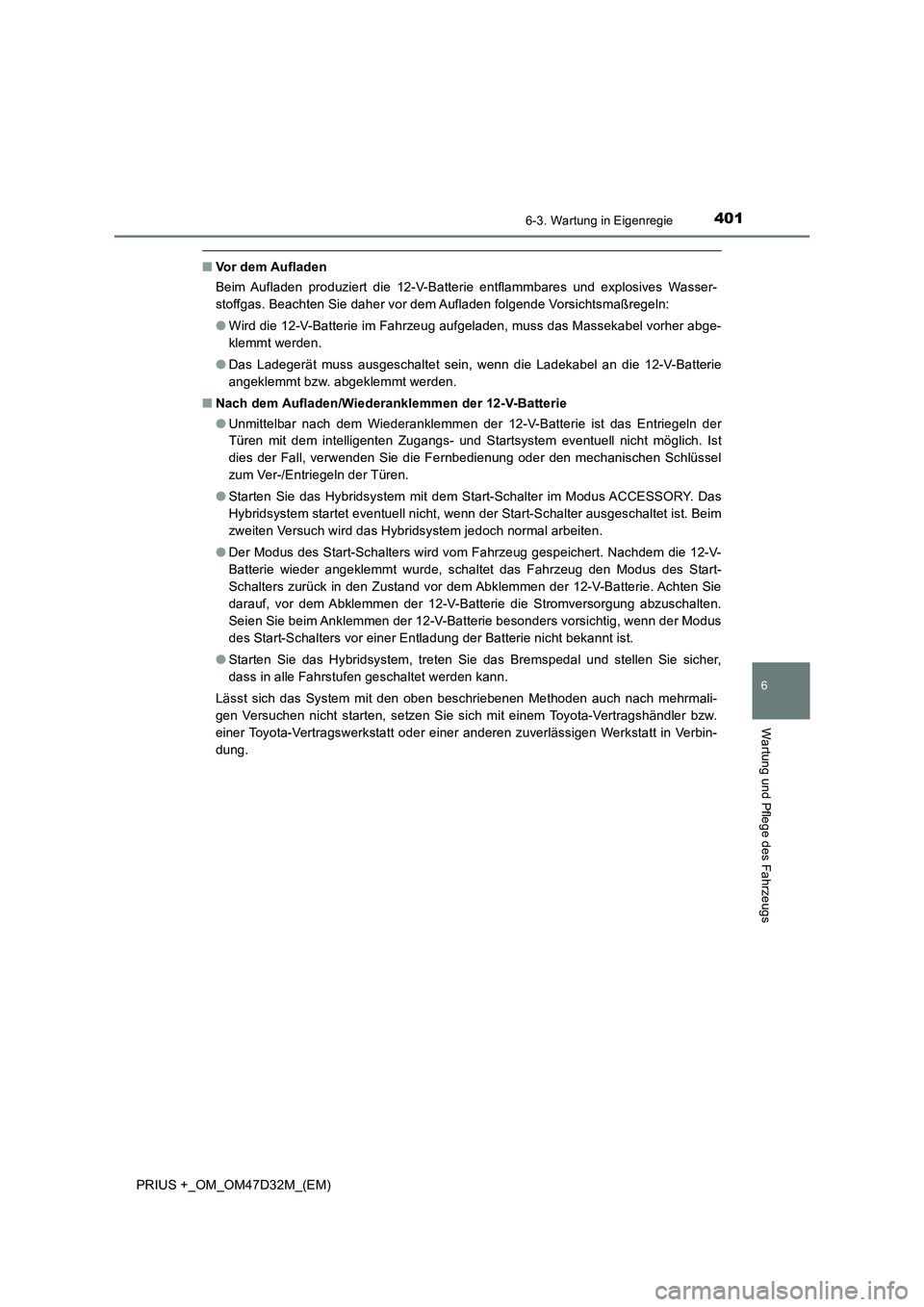 TOYOTA PRIUS PLUS 2019 Betriebsanleitungen (in German) 4016-3. Wartung in Eigenregie
PRIUS +_OM_OM47D32M_(EM)
6
Wartung und Pflege des Fahrzeugs
■Vor dem Aufladen
Beim Aufladen produziert die 12-V-Batterie entflammbares und explosives Wasser-
stoffgas. TOYOTA PRIUS PLUS 2019 Betriebsanleitungen (in German) 4016-3. Wartung in Eigenregie
PRIUS +_OM_OM47D32M_(EM)
6
Wartung und Pflege des Fahrzeugs
■Vor dem Aufladen
Beim Aufladen produziert die 12-V-Batterie entflammbares und explosives Wasser-
stoffgas.