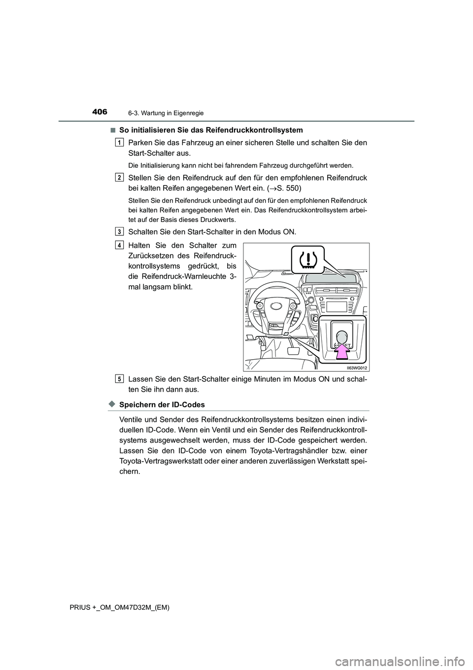 TOYOTA PRIUS PLUS 2019 Betriebsanleitungen (in German) 4066-3. Wartung in Eigenregie
PRIUS +_OM_OM47D32M_(EM)
■So initialisieren Sie d as Reifendruckkontrollsystem
Parken Sie das Fahrzeug an einer sicheren Stelle und schalten Sie den
Start-Schalter a TOYOTA PRIUS PLUS 2019 Betriebsanleitungen (in German) 4066-3. Wartung in Eigenregie
PRIUS +_OM_OM47D32M_(EM)
■So initialisieren Sie d as Reifendruckkontrollsystem
Parken Sie das Fahrzeug an einer sicheren Stelle und schalten Sie den
Start-Schalter a