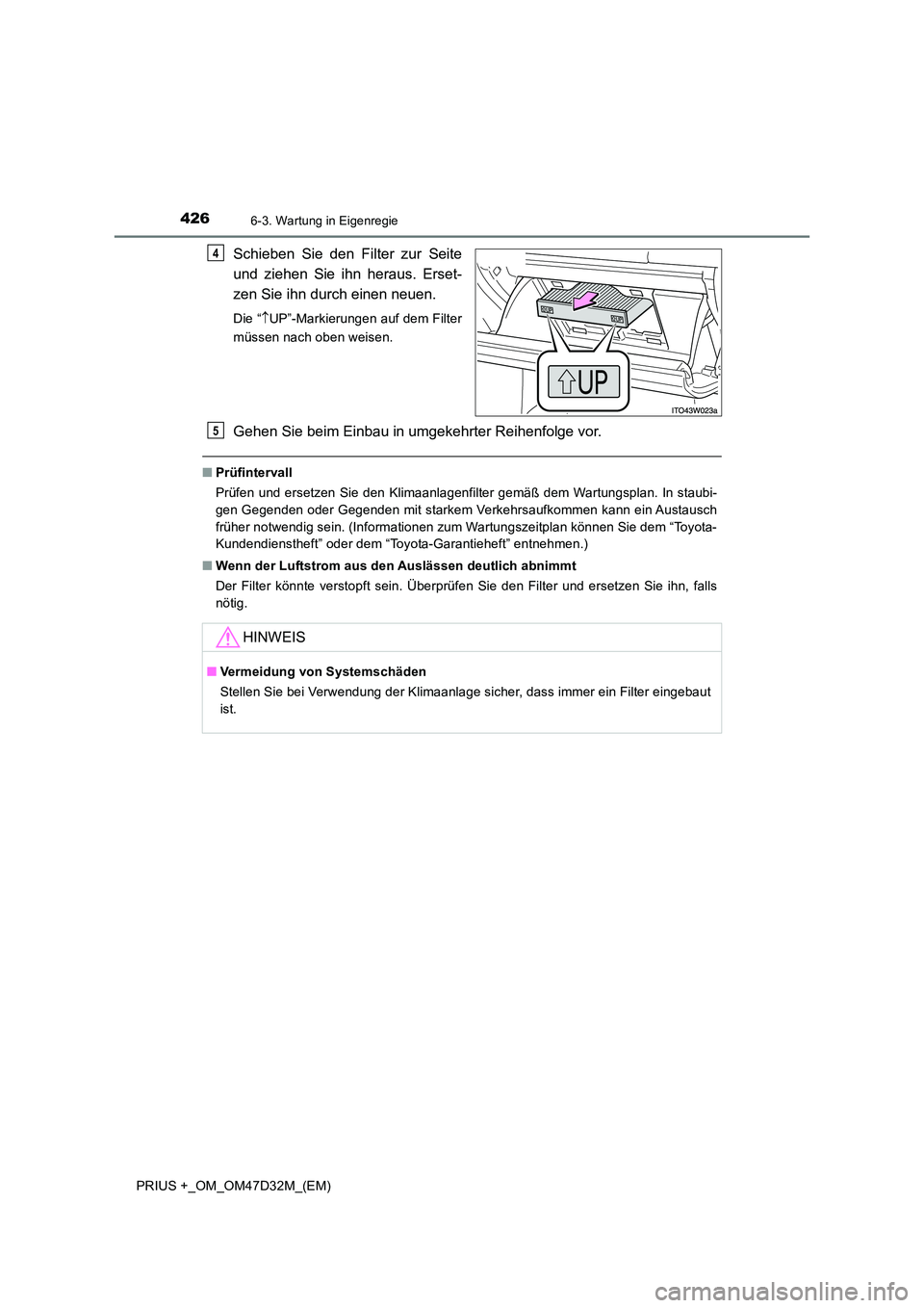 TOYOTA PRIUS PLUS 2019 Betriebsanleitungen (in German) 4266-3. Wartung in Eigenregie
PRIUS +_OM_OM47D32M_(EM)
Schieben Sie den Filter zur Seite
und ziehen Sie ihn heraus. Erset-
zen Sie ihn durch einen neuen.
Die “ UP”-Markierungen auf dem Filter TOYOTA PRIUS PLUS 2019 Betriebsanleitungen (in German) 4266-3. Wartung in Eigenregie
PRIUS +_OM_OM47D32M_(EM)
Schieben Sie den Filter zur Seite
und ziehen Sie ihn heraus. Erset-
zen Sie ihn durch einen neuen.
Die “ UP”-Markierungen auf dem Filter