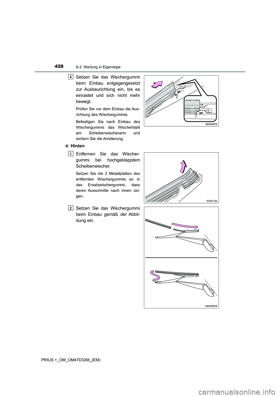 TOYOTA PRIUS PLUS 2019 Betriebsanleitungen (in German) 4286-3. Wartung in Eigenregie
PRIUS +_OM_OM47D32M_(EM)
Setzen Sie das Wischergummi
beim Einbau entgegengesetzt
zur Ausbaurichtung ein, bis es
einrastet und sich nicht mehr
bewegt.
Prüfen Sie vor dem TOYOTA PRIUS PLUS 2019 Betriebsanleitungen (in German) 4286-3. Wartung in Eigenregie
PRIUS +_OM_OM47D32M_(EM)
Setzen Sie das Wischergummi
beim Einbau entgegengesetzt
zur Ausbaurichtung ein, bis es
einrastet und sich nicht mehr
bewegt.
Prüfen Sie vor dem