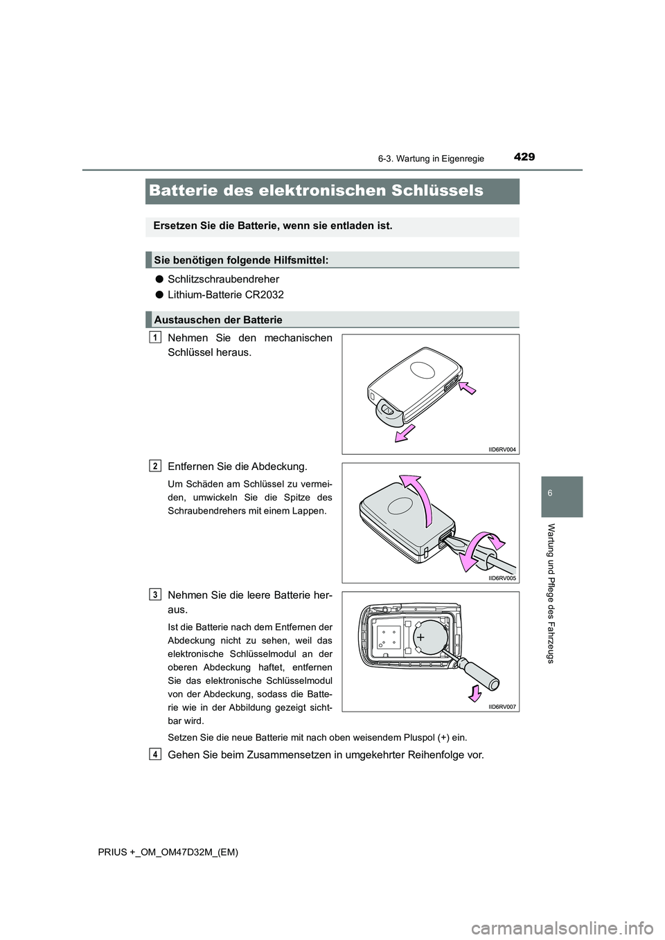 TOYOTA PRIUS PLUS 2019 Betriebsanleitungen (in German) 4296-3. Wartung in Eigenregie
PRIUS +_OM_OM47D32M_(EM)
6
Wartung und Pflege des Fahrzeugs
Batterie des elektronischen Schlüssels
●Schlitzschraubendreher
●Lithium-Batterie CR2032
Nehmen Sie den me TOYOTA PRIUS PLUS 2019 Betriebsanleitungen (in German) 4296-3. Wartung in Eigenregie
PRIUS +_OM_OM47D32M_(EM)
6
Wartung und Pflege des Fahrzeugs
Batterie des elektronischen Schlüssels
●Schlitzschraubendreher
●Lithium-Batterie CR2032
Nehmen Sie den me