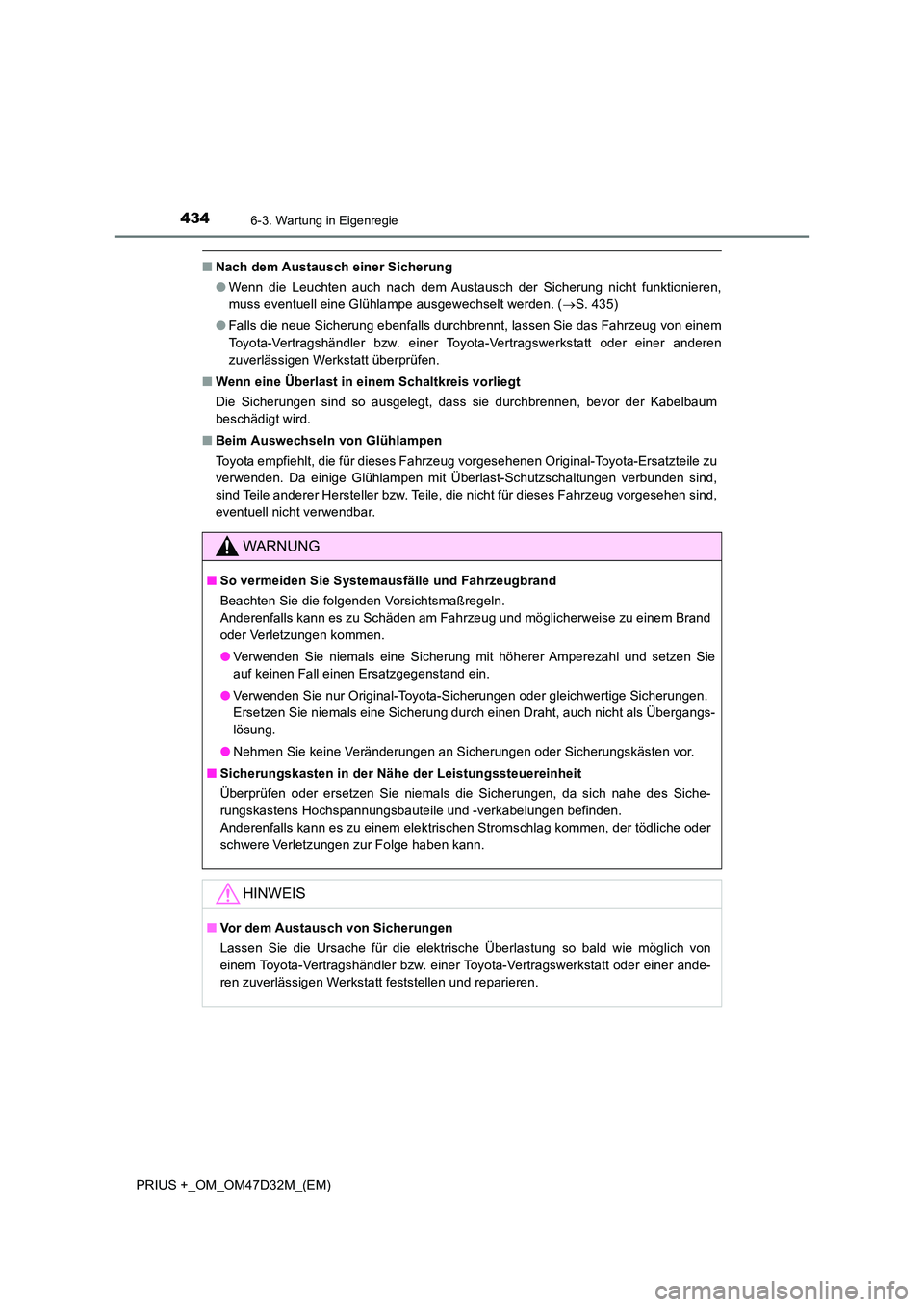 TOYOTA PRIUS PLUS 2019 Betriebsanleitungen (in German) 4346-3. Wartung in Eigenregie
PRIUS +_OM_OM47D32M_(EM)
■Nach dem Austausch einer Sicherung
● Wenn die Leuchten auch nach dem Austausch der Sicherung nicht funktionieren,
muss eventuell eine Glü TOYOTA PRIUS PLUS 2019 Betriebsanleitungen (in German) 4346-3. Wartung in Eigenregie
PRIUS +_OM_OM47D32M_(EM)
■Nach dem Austausch einer Sicherung
● Wenn die Leuchten auch nach dem Austausch der Sicherung nicht funktionieren,
muss eventuell eine Glü