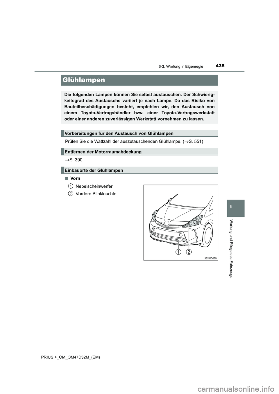 TOYOTA PRIUS PLUS 2019  Betriebsanleitungen (in German) 4356-3. Wartung in Eigenregie
PRIUS +_OM_OM47D32M_(EM)
6
Wartung und Pflege des Fahrzeugs
Glühlampen
Prüfen Sie die Wattzahl der auszutauschenden Glühlampe. (S. 551) 
 S. 390
■Vo r n 
Nebel