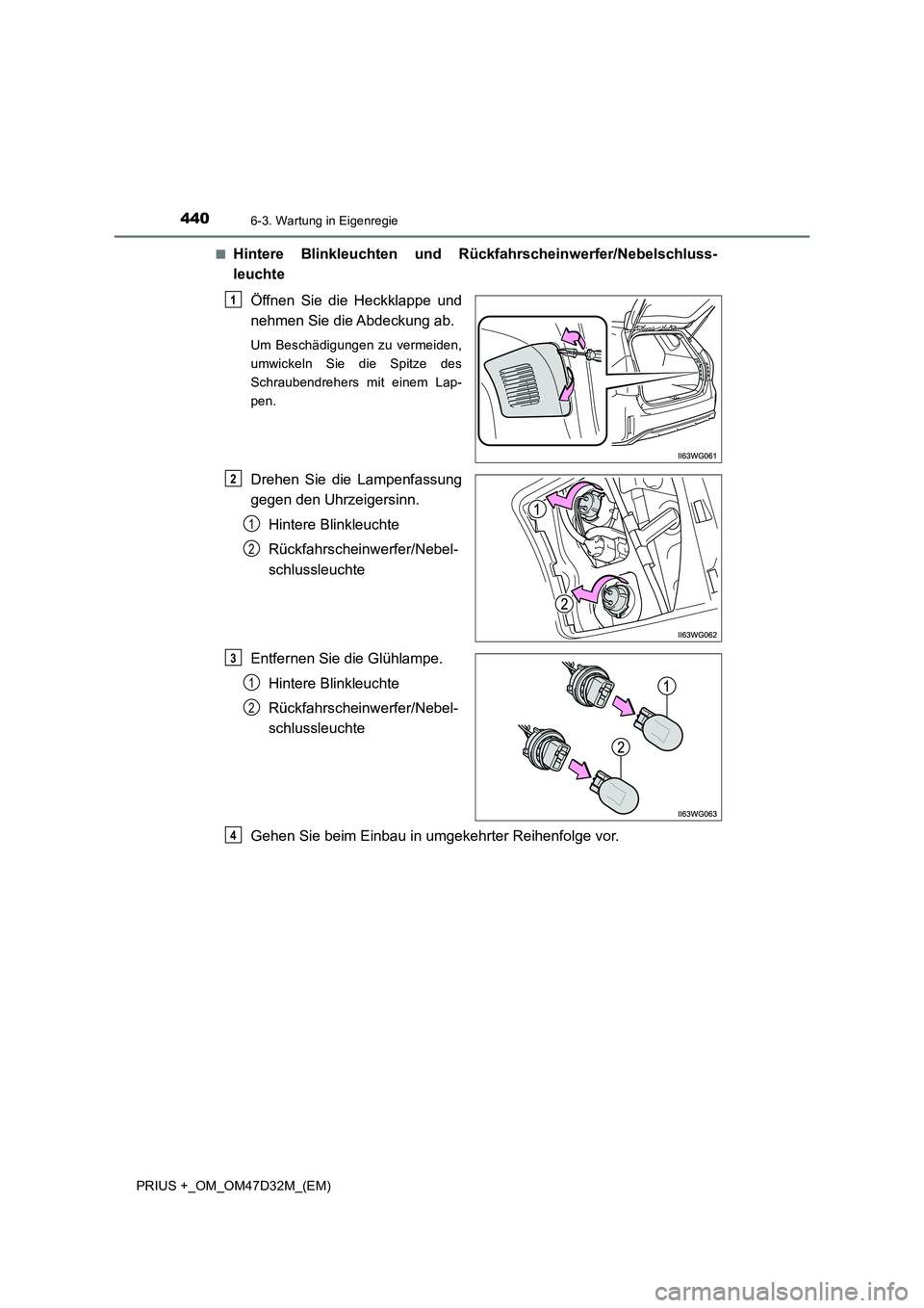 TOYOTA PRIUS PLUS 2019  Betriebsanleitungen (in German) 4406-3. Wartung in Eigenregie
PRIUS +_OM_OM47D32M_(EM)■
Hintere Blinkleuchten und Rückfahrscheinwerfer/Nebelschluss-
leuchte
Öffnen Sie die Heckklappe und
nehmen Sie die Abdeckung ab.
Um Beschädi