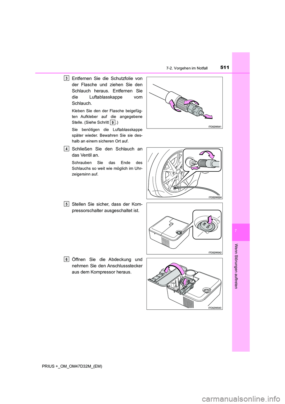 TOYOTA PRIUS PLUS 2019  Betriebsanleitungen (in German) 5117-2. Vorgehen im Notfall
PRIUS +_OM_OM47D32M_(EM)
7
Wenn Störungen auftreten
Entfernen Sie die Schutzfolie von 
der Flasche und ziehen Sie den 
Schlauch heraus. Entfernen Sie 
die Luftablasskappe 