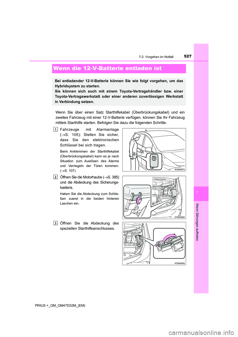 TOYOTA PRIUS PLUS 2019  Betriebsanleitungen (in German) 5277-2. Vorgehen im Notfall
PRIUS +_OM_OM47D32M_(EM)
7
Wenn Störungen auftreten
Wenn die 12-V-Batterie entladen ist
Wenn Sie über einen Satz Starthilfekabel (Überbrückungskabel) und ein 
zweites F