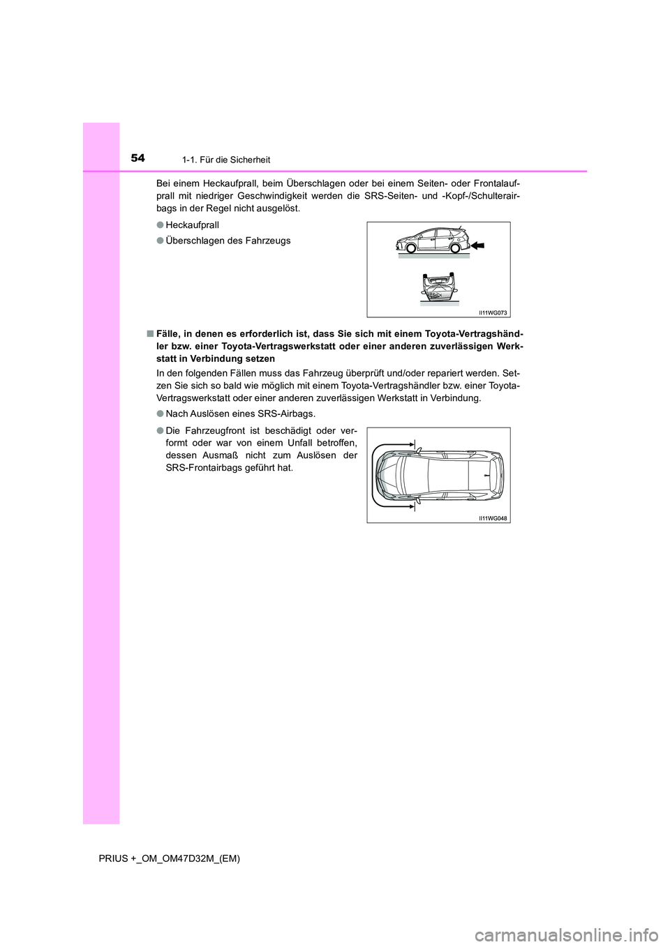 TOYOTA PRIUS PLUS 2019  Betriebsanleitungen (in German) 541-1. Für die Sicherheit
PRIUS +_OM_OM47D32M_(EM) 
Bei einem Heckaufprall, beim Überschlagen oder bei einem Seiten- oder Frontalauf- 
prall mit niedriger Geschwindigkeit werden die SRS-Seiten- und 