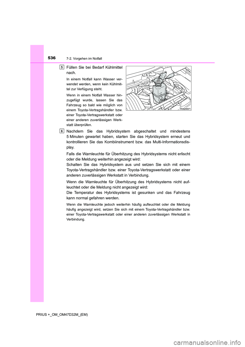 TOYOTA PRIUS PLUS 2019  Betriebsanleitungen (in German) 5367-2. Vorgehen im Notfall
PRIUS +_OM_OM47D32M_(EM)
Füllen Sie bei Bedarf Kühlmittel 
nach.
In einem Notfall kann Wasser ver- 
wendet werden, wenn kein Kühlmit-
tel zur Verfügung steht. 
Wenn in 